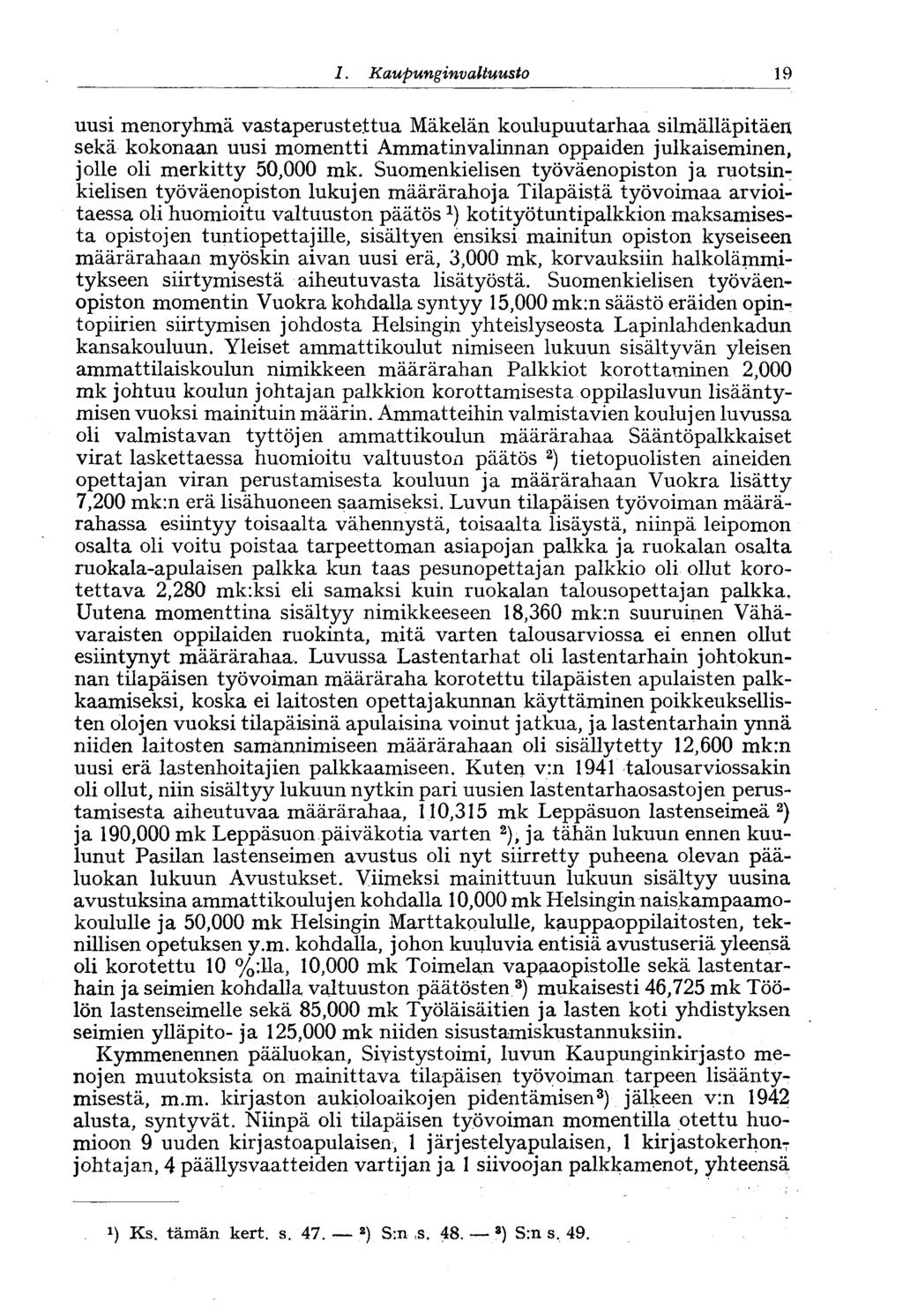 19 I. Kaupunginvaltuusto uusi menoryhmä vastaperustettua Mäkelän koulupuutarhaa silmälläpitäen sekä kokonaan uusi momentti Ammatinvalinnan oppaiden julkaiseminen, jolle oli merkitty 50,000 mk.