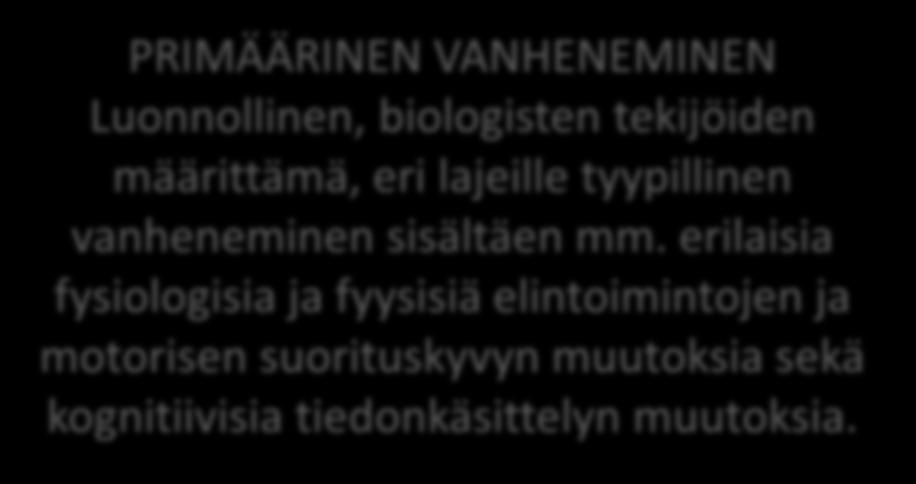 1. KÄSITE: Primäärinen ja sekundäärinen vanheneminen PRIMÄÄRINEN VANHENEMINEN Luonnollinen, biologisten tekijöiden määrittämä, eri