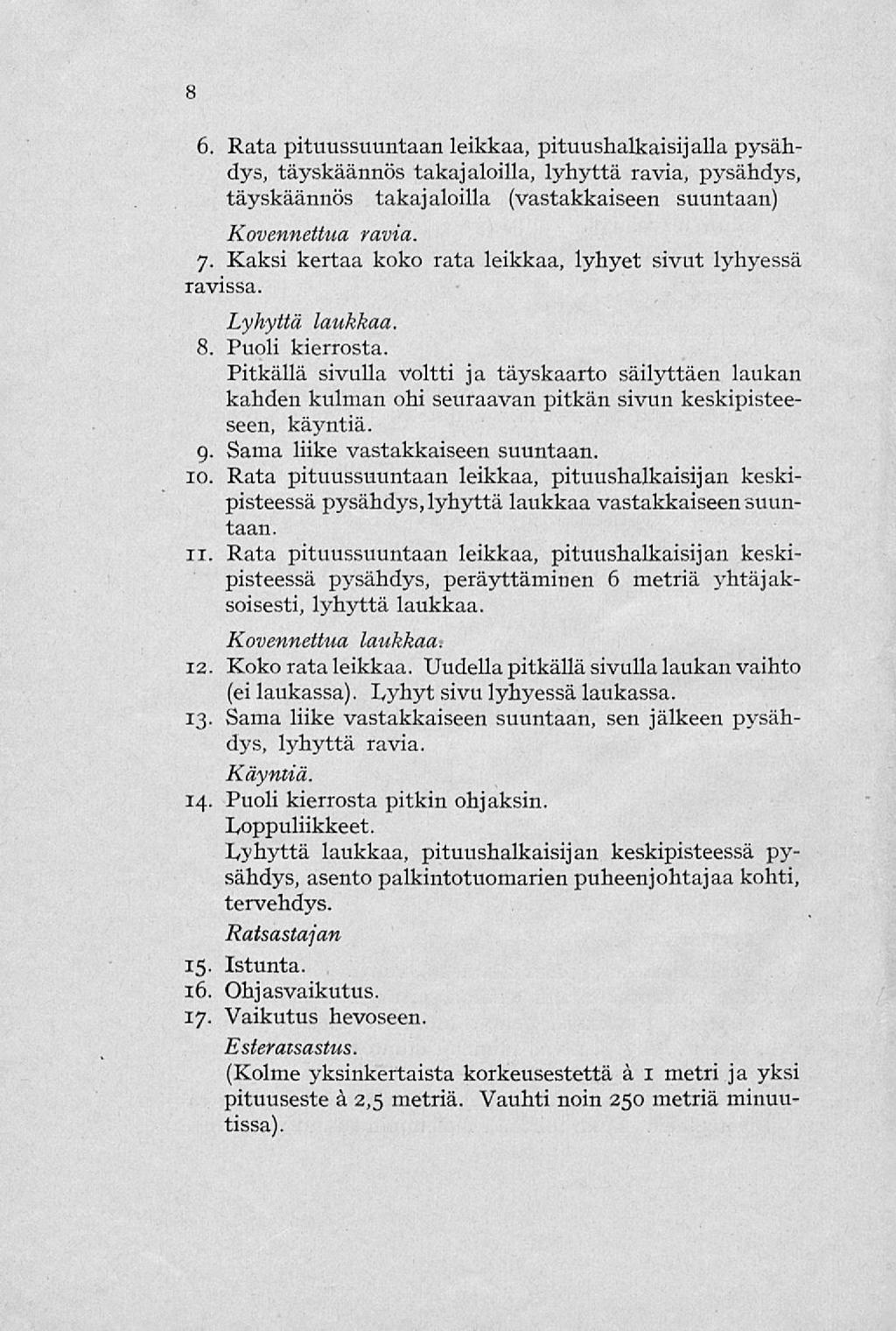 8 6. Rata pituussuuntaan leikkaa, pituushalkaisij alla pysähdys, täyskäännös takajaloilla, lyhyttä ravia, pysähdys, täyskäännös takajaloilla (vastakkaiseen suuntaan) Kovennettua ravia. 7.