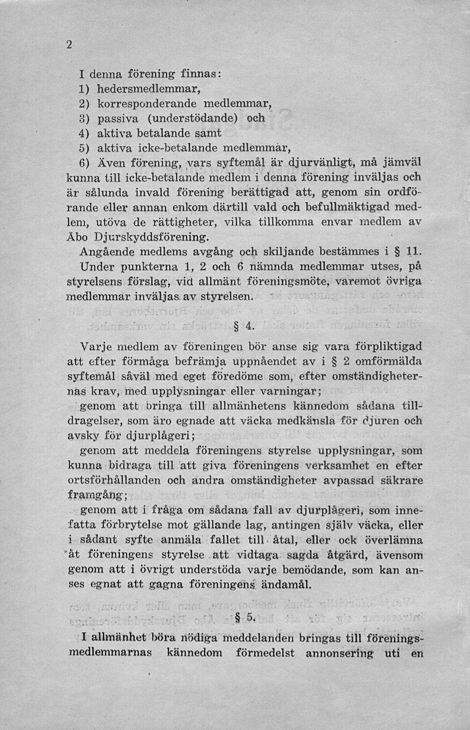 I denna förening finnas: 1) hedersmedlemmar, 2) korresponderande medlemmar, 8) passiva (understödande) och 4) aktiva betalande samt 5) aktiva icke-betalande medlemmar, 6) Även förening, vars syftemål