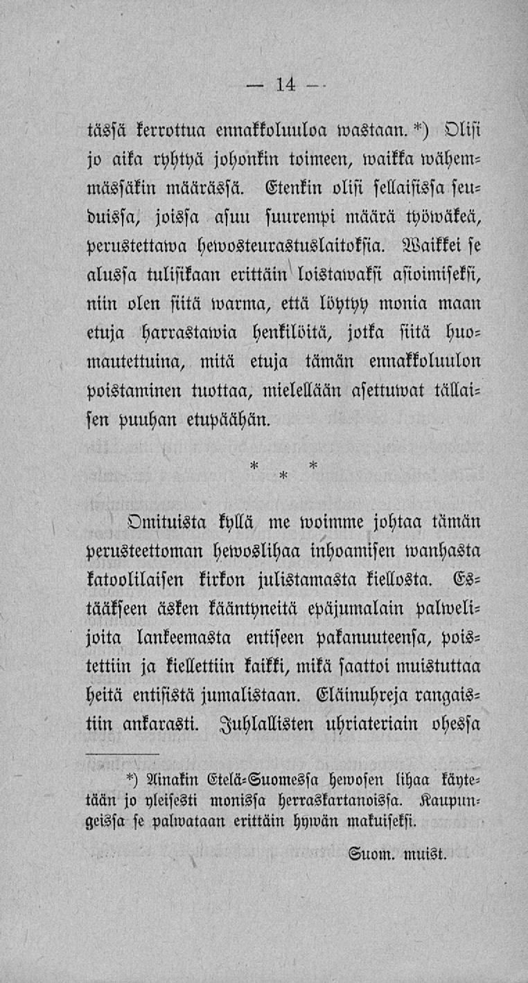 14 - tässä kerrottua ennakkoluuloa wastaan. *) Olisi jo aika ryhtyä johonkin toimeen, waikka wähemmässäkin määrässä.