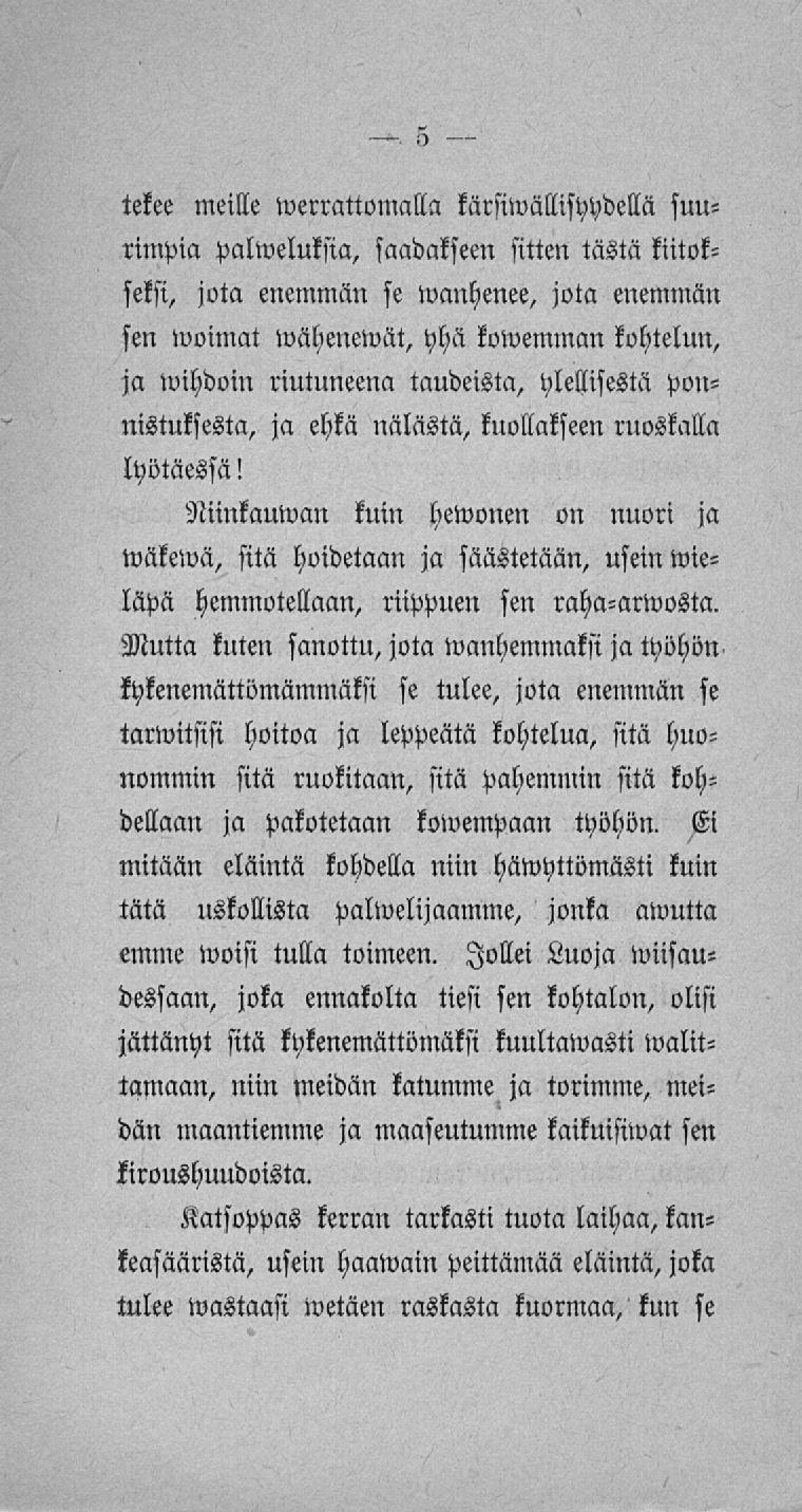 tekee meille werrattomalla kärsiwällisyydellä suurimpia palweluksia, saadakseen sitten tästä kiitokseksi, jota enemmän se wanhenee, jota enemmän sen woimat wähenewät, yhä kowemman kohtelun, ja