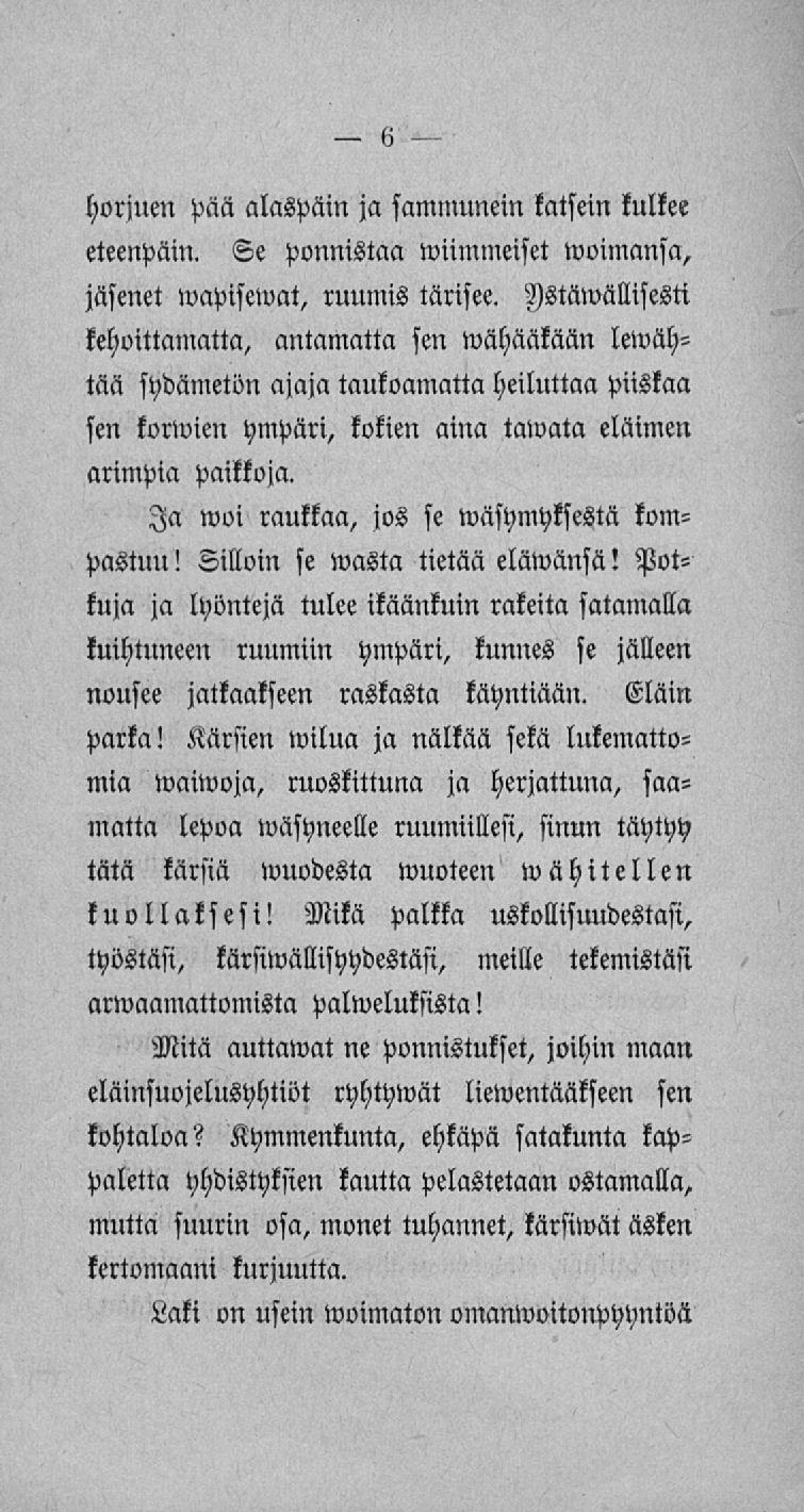 horjuen pää alaspäin ja sammunein katsein kulkee eteenpäin. Se ponnistaa wiimmeiset»voimansa, jäsenet wapisewat, ruumis tärisee.