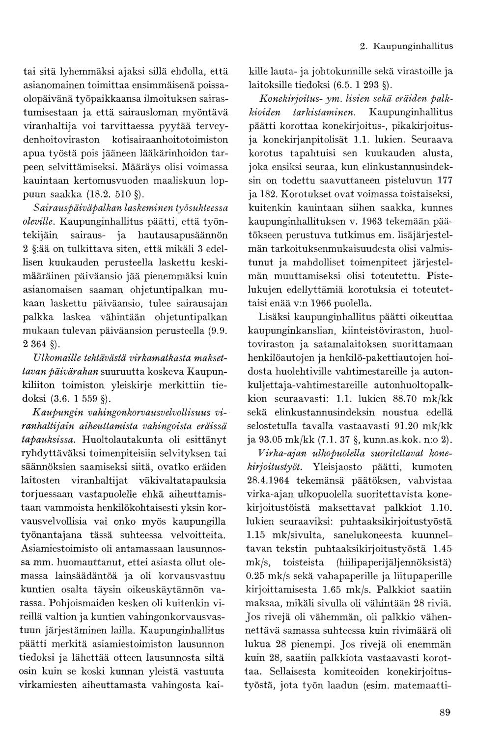 tai sitä lyhemmäksi ajaksi sillä ehdolla, että asianomainen toimittaa ensimmäisenä poissaolopäivänä työpaikkaansa ilmoituksen sairastumisestaan ja että sairausloman myöntävä viranhaltija voi