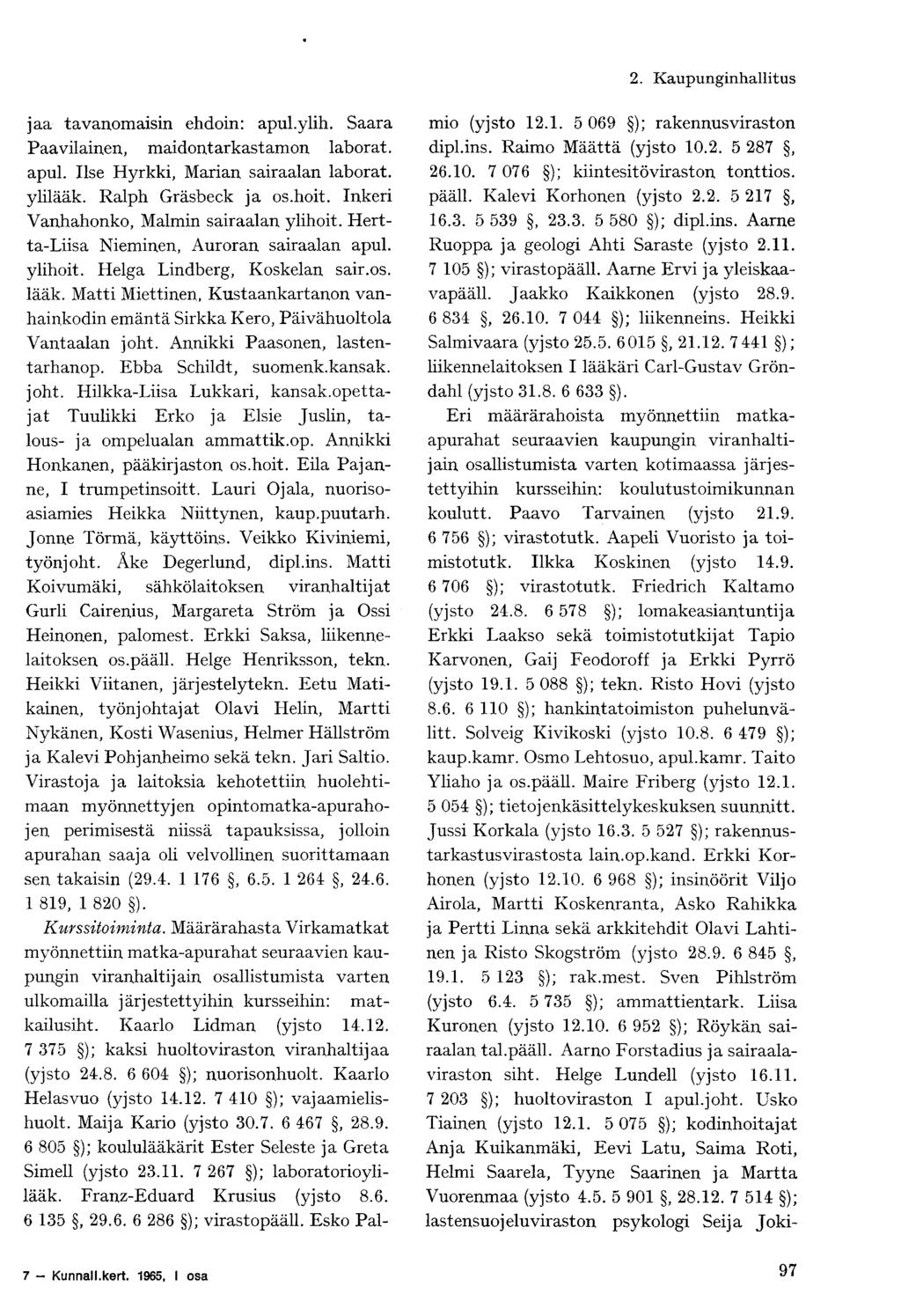 2. Kaupunginhallitus jaa tavanomaisin ehdoin: apul.ylih. Saara Paavilainen, maidontarkastamon laborat. apul. Ilse Hyrkki, Marian sairaalan laborat. ylilääk. Ralph Gräsbeck ja os.hoit.