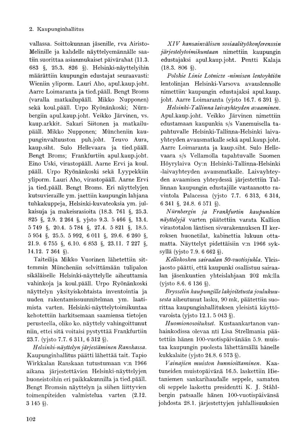 vallassa. Soittokunnan jäsenille, rva Airisto- Melinille ja kahdelle näyttelyemännälle saatiin suorittaa asianmukaiset päivärahat (11.3. 683, 25.3. 826 ).