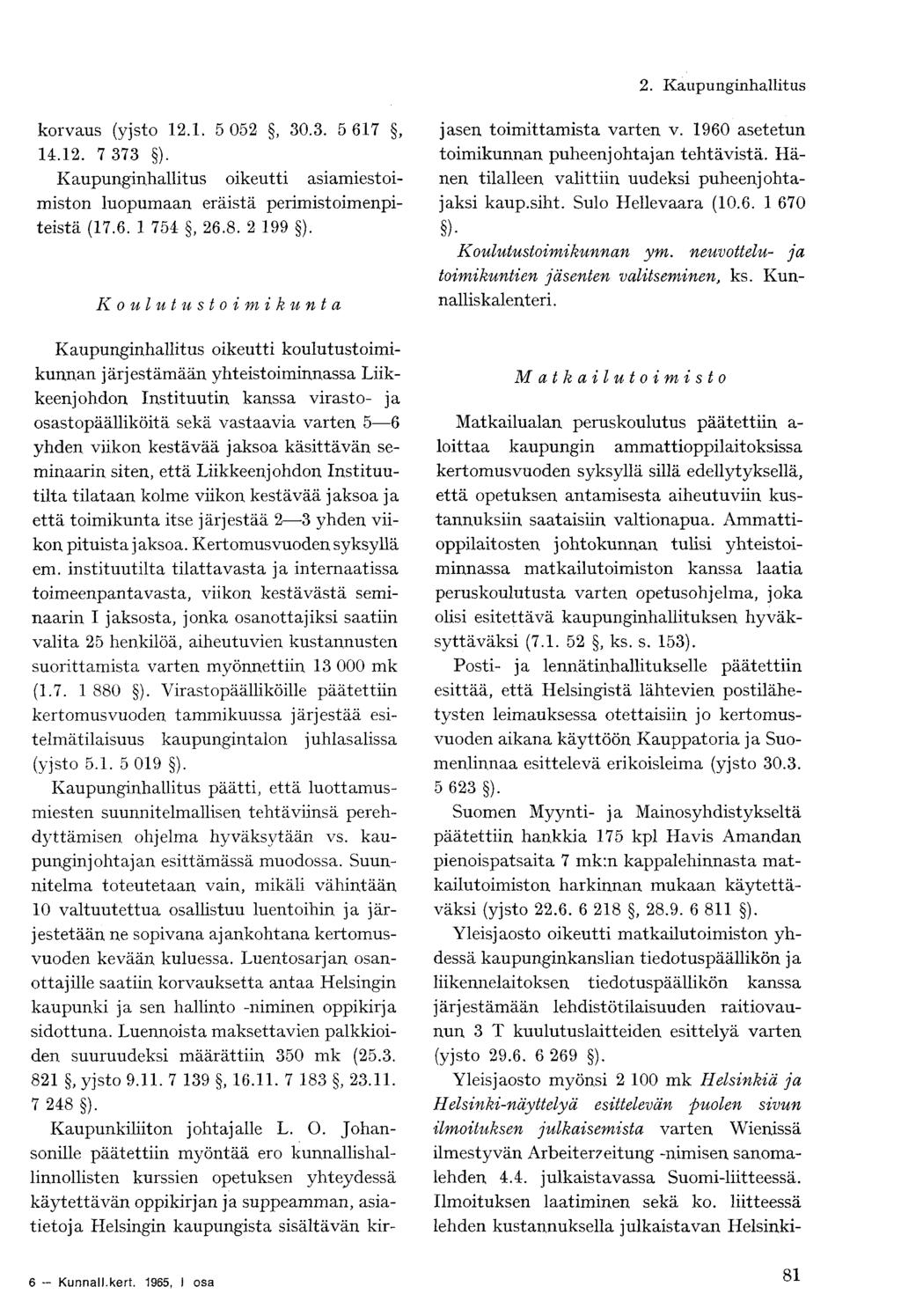 korvaus (yjsto 12.1. 5 052, 30.3. 5 617, 14.12. 7 373 ). Kaupunginhallitus oikeutti asiamiestoimiston luopumaan eräistä perimistoimenpiteistä (17.6. 1 754, 26.8. 2 199 ).