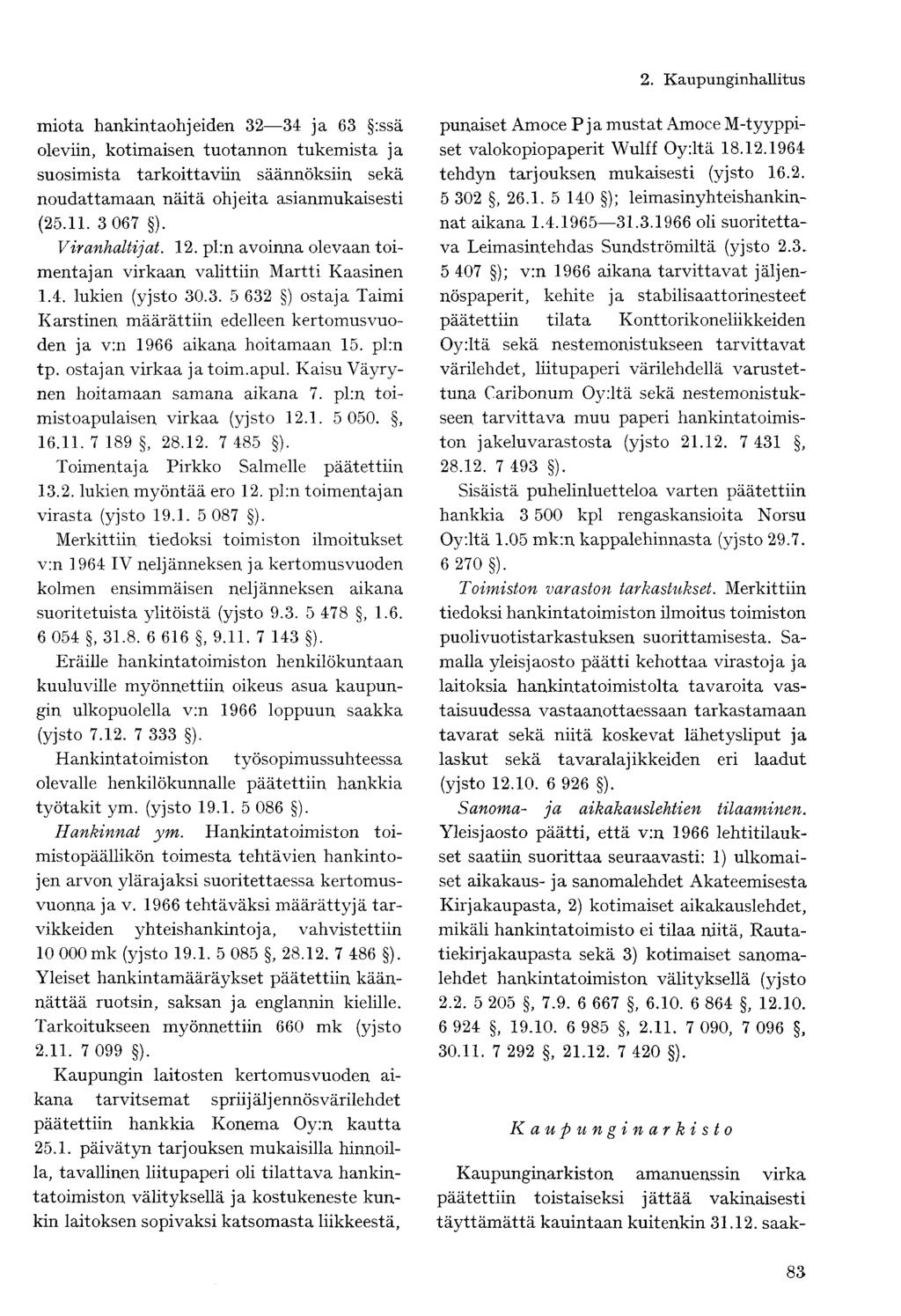 miota hankintaohjeiden 32 34 ja 63 :ssä oleviin, kotimaisen tuotannon tukemista ja suosimista tarkoittaviin säännöksiin sekä noudattamaan näitä ohjeita asianmukaisesti (25.11. 3 067 ). Viranhaltijat.