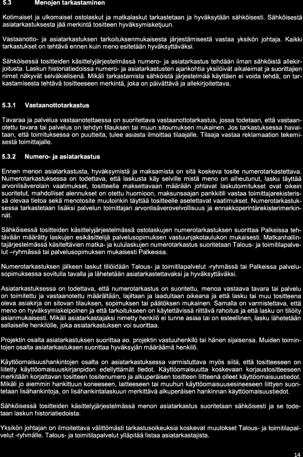 5.3 Menojen tarkastaminen Kotimaiset ja ulkomaiset ostolaskut ja matkalaskut tarkastetaan ja hyväksytään sähköisesti. Sähköisestä asiatarkastuksesta jää merkintä tositteen hyväksymisketjuun.
