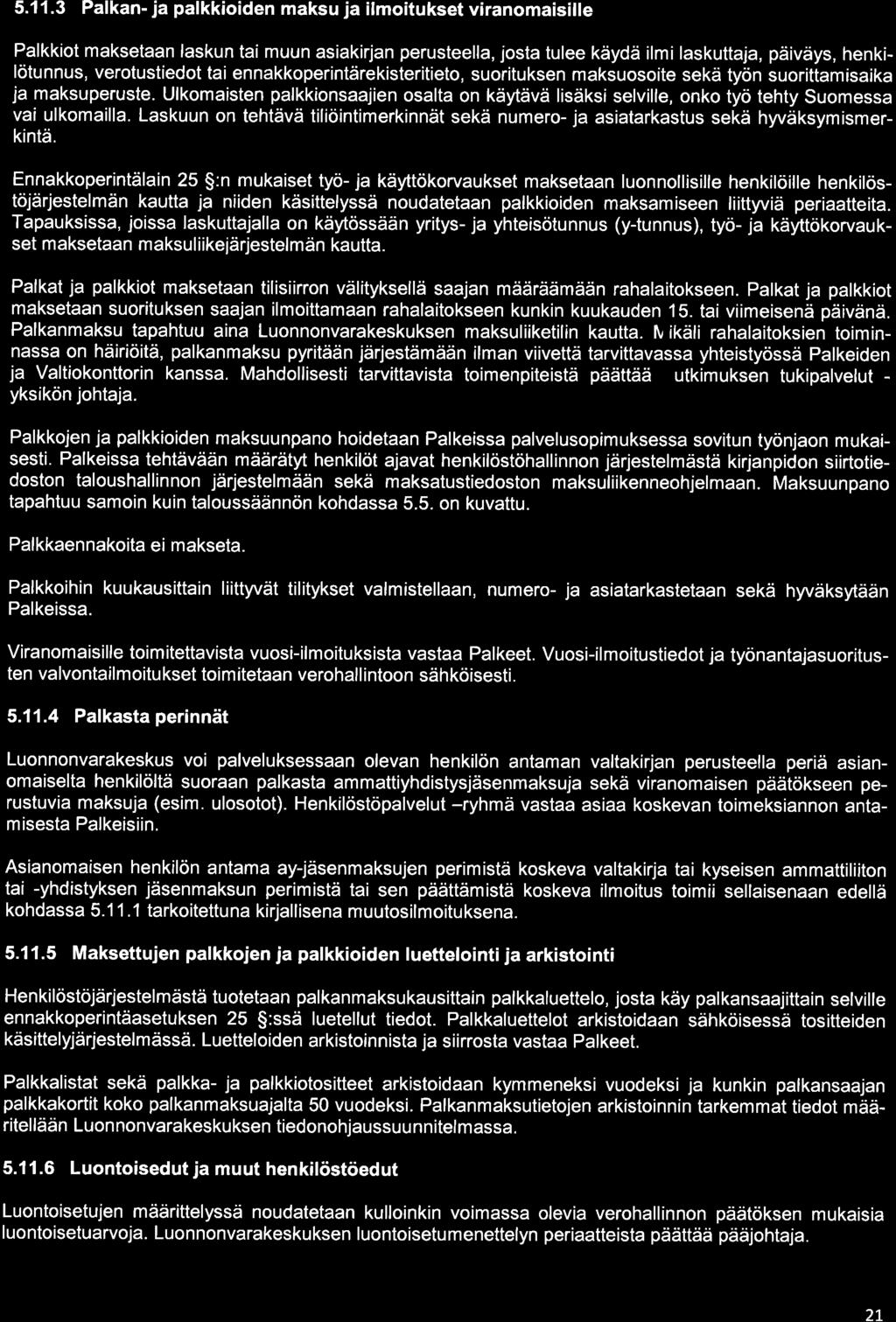 5.11.3 Palkan- ja palkkioiden maksu ja ilmoitukset viranomaisille Palkkiot maksetaan laskun taí muun asiakirjan perusteella, josta tulee käydä ilmi laskuttaja, päiväys, henkilötunnus, verotustíedot