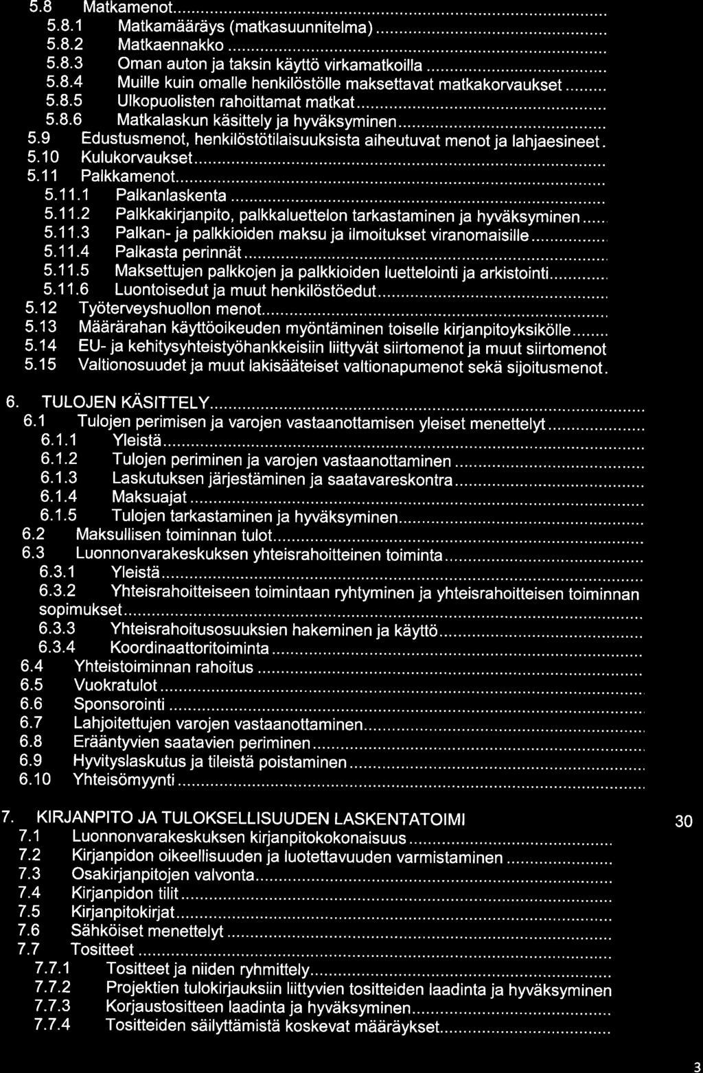 5.8 Matkamenot... 5.8.1 Matkamääräys (matkasuunnitelma)... 5.8.2 Matkaennakko... 5.8.3 Oman auton ja taksin käyttö virkamatkoilla... 5.8.4 Muille kuin omalle henkilöstölle maksettavat matkakorvaukset 5.