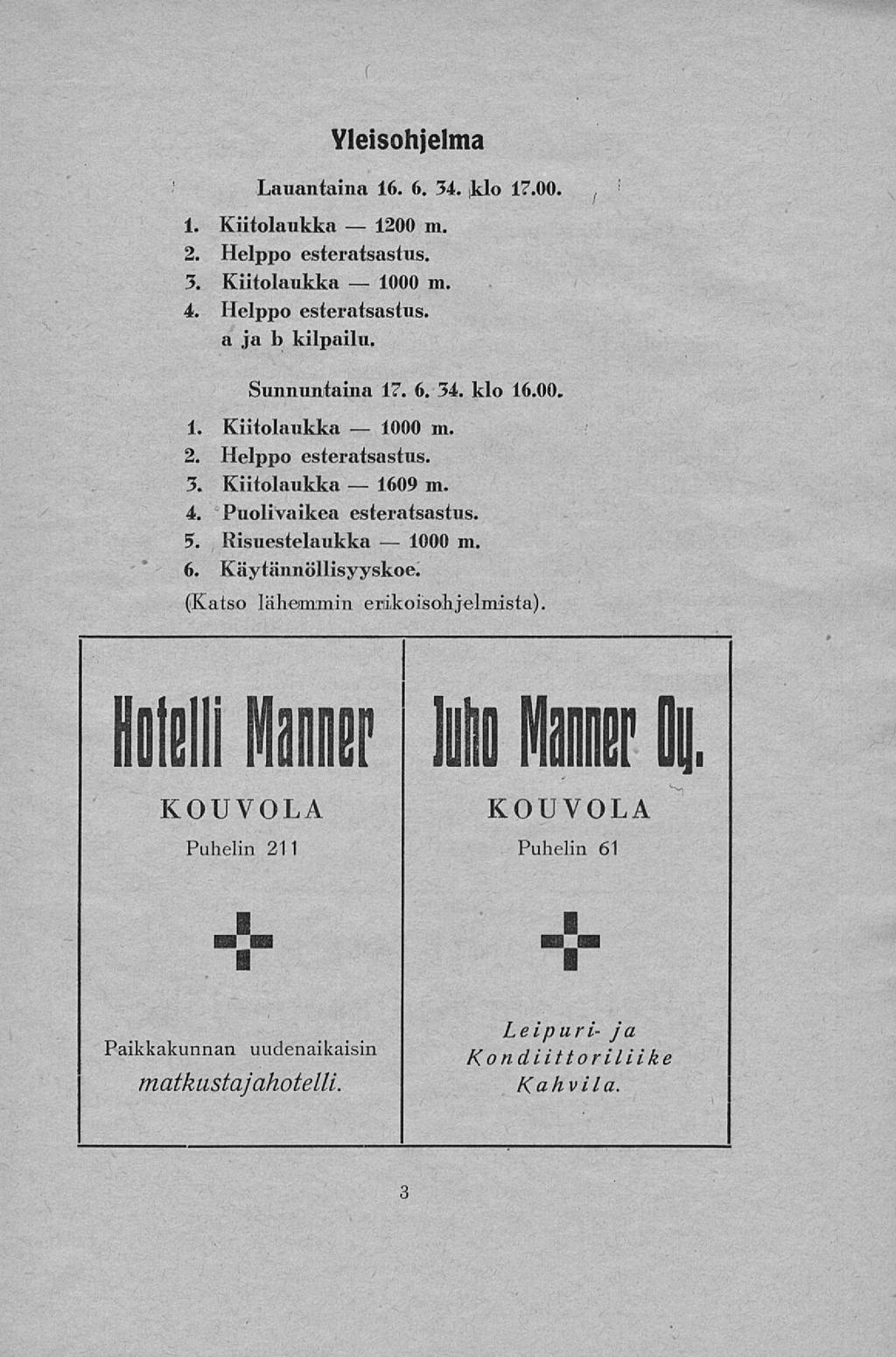 1200 1000 1000 1609 1000 Yleisohjelma Lauantaina 16. 6. 34. klo 17.00. 1. Kiitolaukka m. 2. Helppo esteratsastus. 3. Kiitolaukka m. 4. Helppo esteratsastus. a ja b kilpailu. Sunnuntaina 17. 6. 34. klo 16.