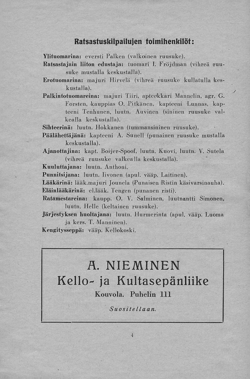 / Ratsastuskilpailujen toimihenkilöt: Ylituomarina: eversti Palken (valkoinen ruusuke). Ratsasta jäin liiton edustaja: tuomari I. Fröjdman (vihreä ruusuke mustalla keskustalla).