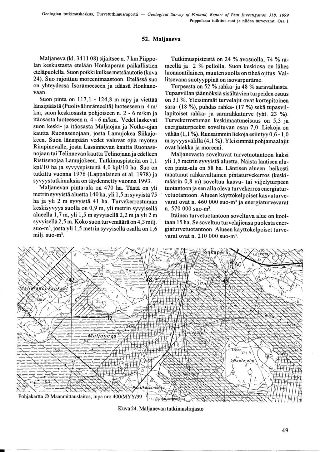 Piippolassa tutkitut suot ja niiden turvevarat Osa 1 52 Maljaneva Maljaneva (kl 341108) sijaitsee n 7 km Piippolan keskustasta etelään Honkaperän paikallistien eteläpuolella Suon poikki kulkee