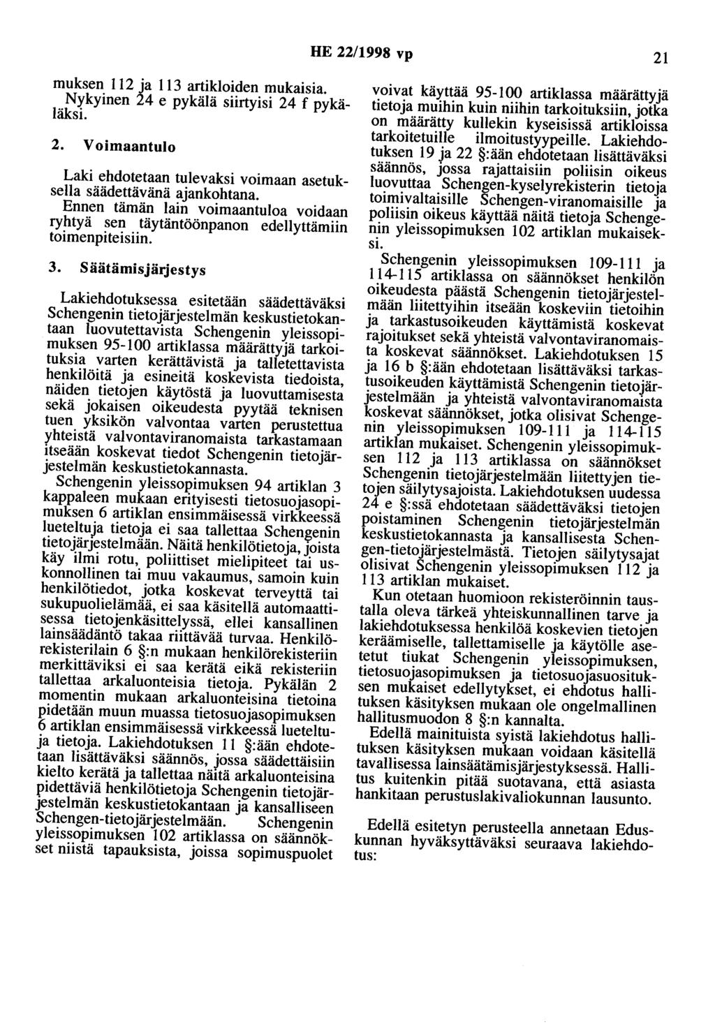 HE 22/1998 vp 21 muksen 112 ja 113 artikloiden mukaisia. Nykyinen 24 e pykälä siirtyisi 24 f pykäläksi. 2. Voimaantulo Laki ehdotetaan tulevaksi voimaan asetuksella säädettävänä ajankohtana.