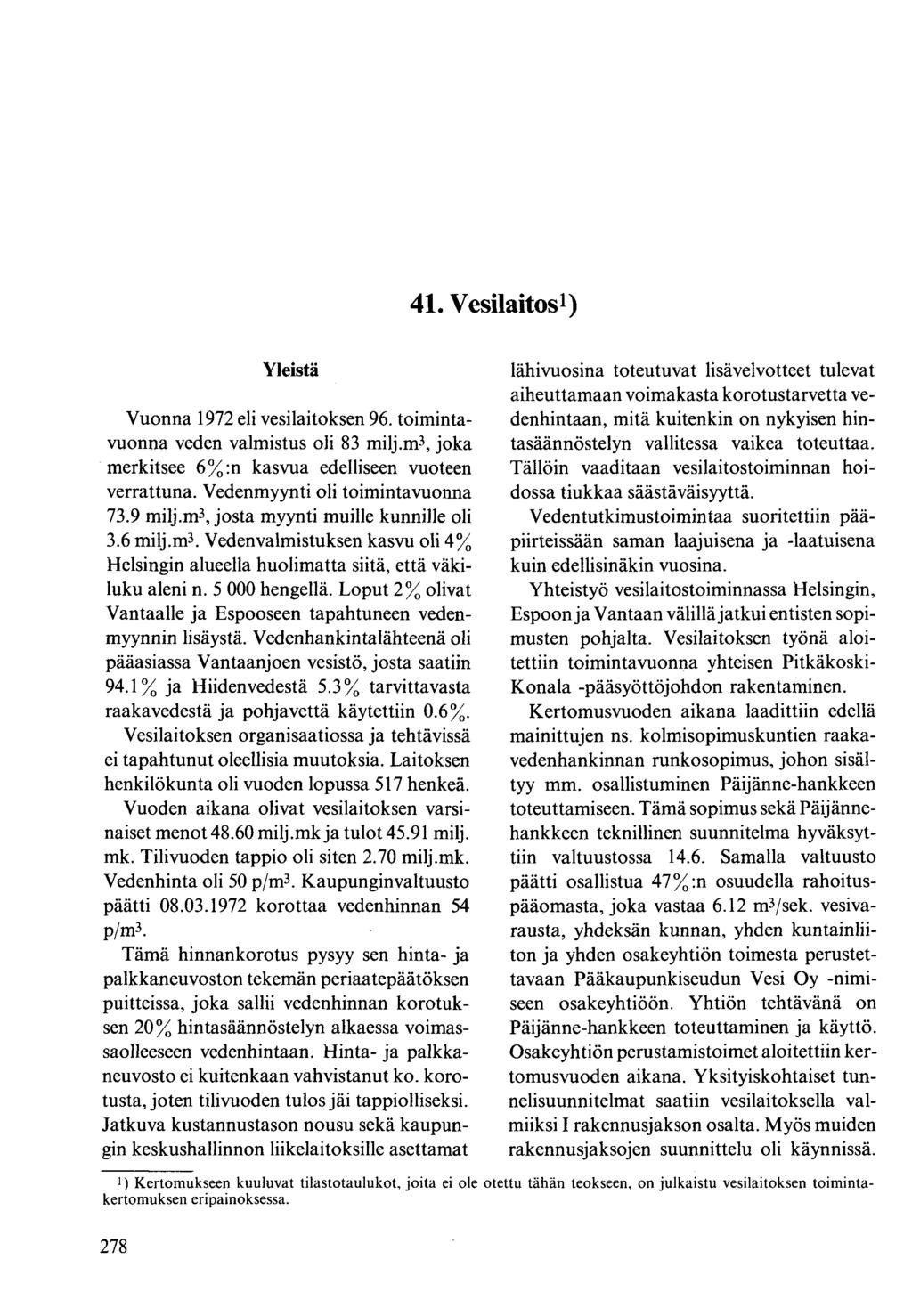1 ) Yleistä Vuonna 1972 eli vesilaitoksen 96. toimintavuonna veden valmistus oli 83 milj.m 3, joka merkitsee 6%:n kasvua edelliseen vuoteen verrattuna. Vedenmyynti oli toimintavuonna 73.9 milj.