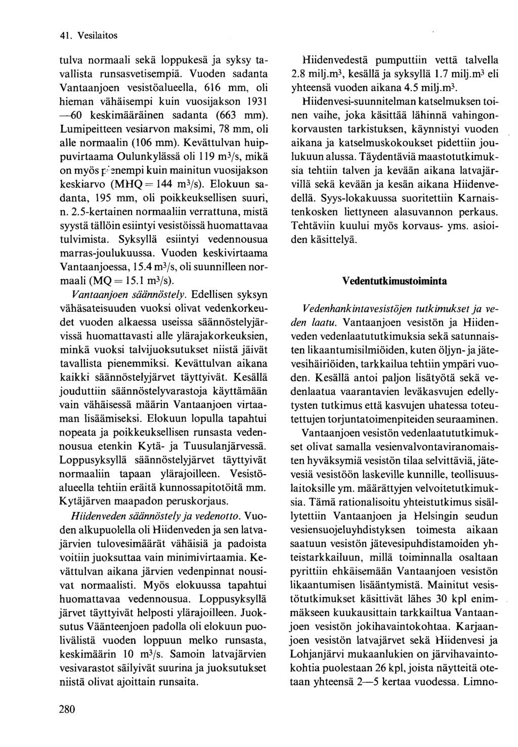 tulva normaali sekä loppukesä ja syksy tavallista runsasvetisempiä. Vuoden sadanta Vantaanjoen vesistöalueella, 616 mm, oli hieman vähäisempi kuin vuosijakson 1931 60 keskimääräinen sadanta (663 mm).