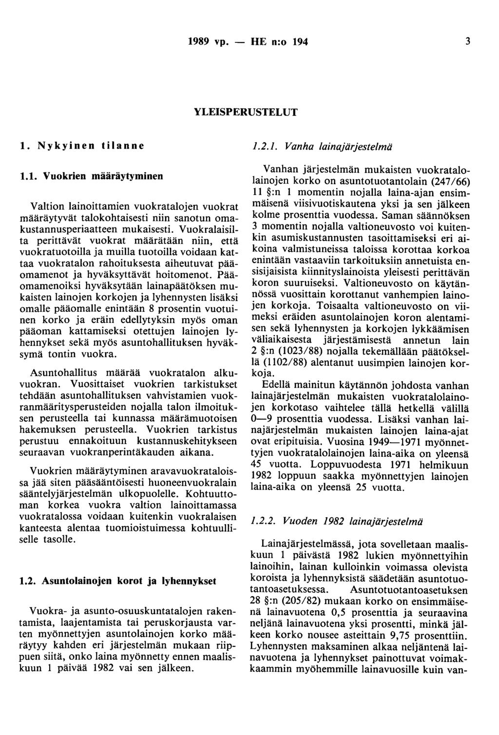 1989 vp. - HE n:o 194 3 YLEISPERUSTELUT 1. Nykyinen tilanne 1.1. Vuokrien määräytyminen Valtion lainoittamien vuokratalojen vuokrat määräytyvät talokohtaisesti niin sanotun omakustannusperiaatteen mukaisesti.