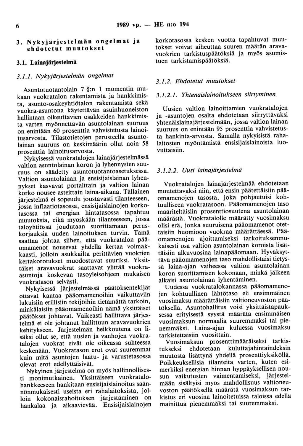 6 1989 vp. 3. Nykyjärjestelmän ongelmat ja ehdotetut muutokset 3.1. Lainajärjestelmä 3.1.1. Nykyjärjestelmän ongelmat Asuntotuotantolain 7 :n 1 momentin mukaan vuokratalon rakentamista ja