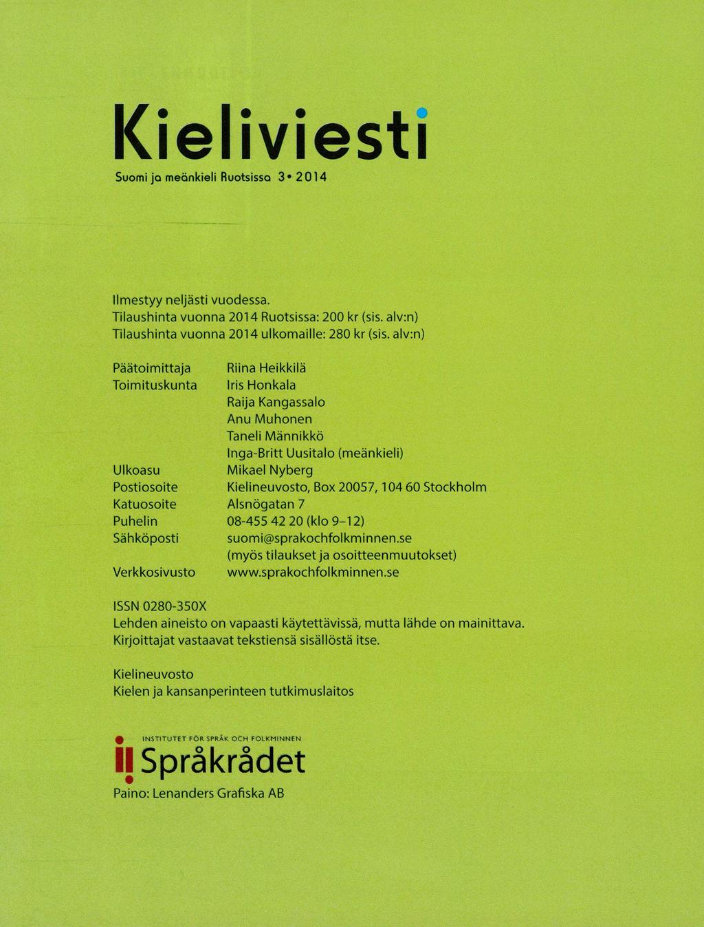 1(*iel*iv*iesfl Suomi ja meönkieli Ruotsisso 3 2014 Ilmestyy neljästi vuodessa. Tilaushinta vuonna 2014 Ruotsissa: 200 kr (sis. alv:n) Tilaushinta vuonna 2014 ulkomaille: 280 kr (sis.