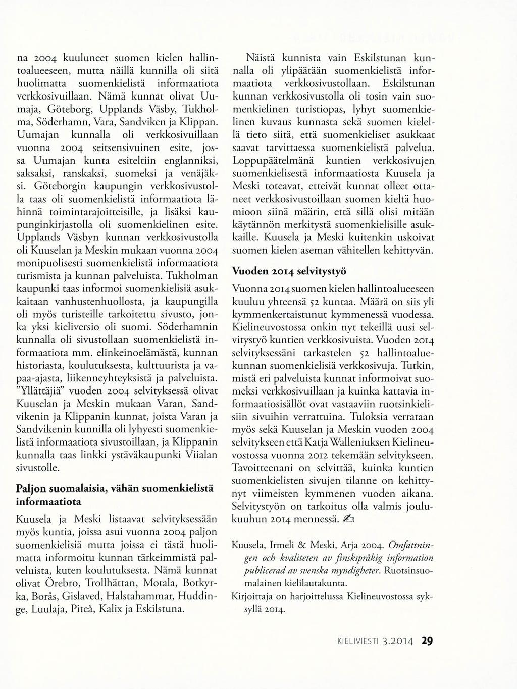 na 2004 kuuluneet suomen kielen hallintoalueeseen, mutta niiillä kunnilla oli siitä huolimatta suomenkielistä informaatiota verkkosivuillaan.