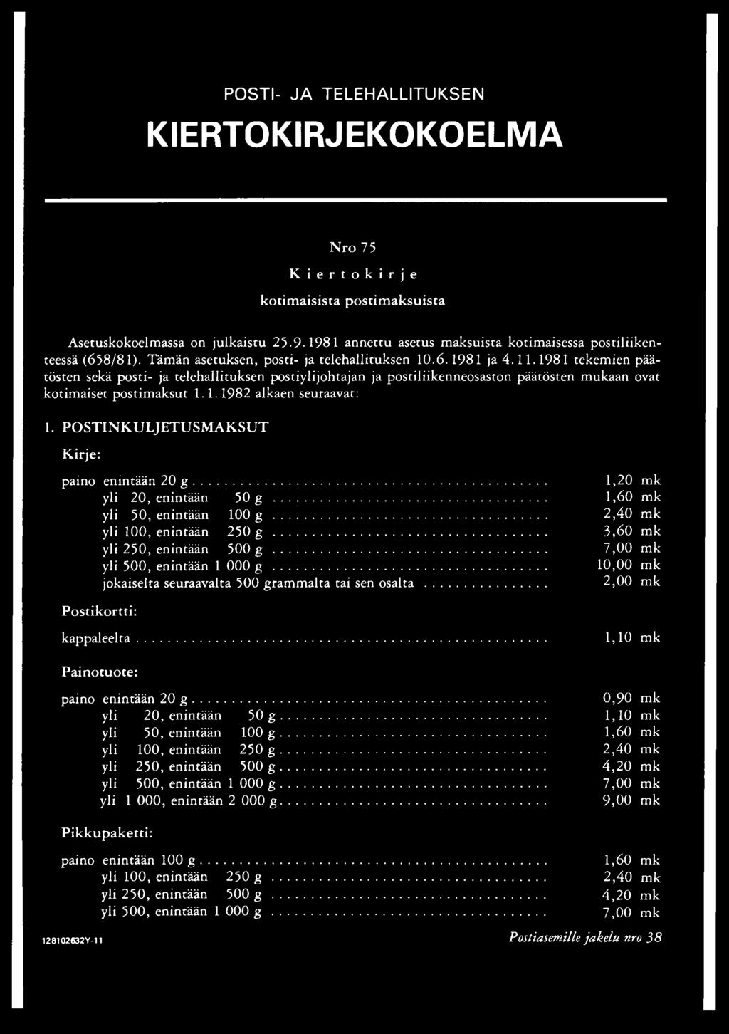 POSTINKULJETUSMAKSUT Kirje: paino enintään 20 g... 1,20 mk yli 20, enintään 50 g... 1,60 mk yli 50, enintään 100 g... 2,40 mk yli 100, enintään 250 g... 3,60 mk yli 250, enintään 500 g.