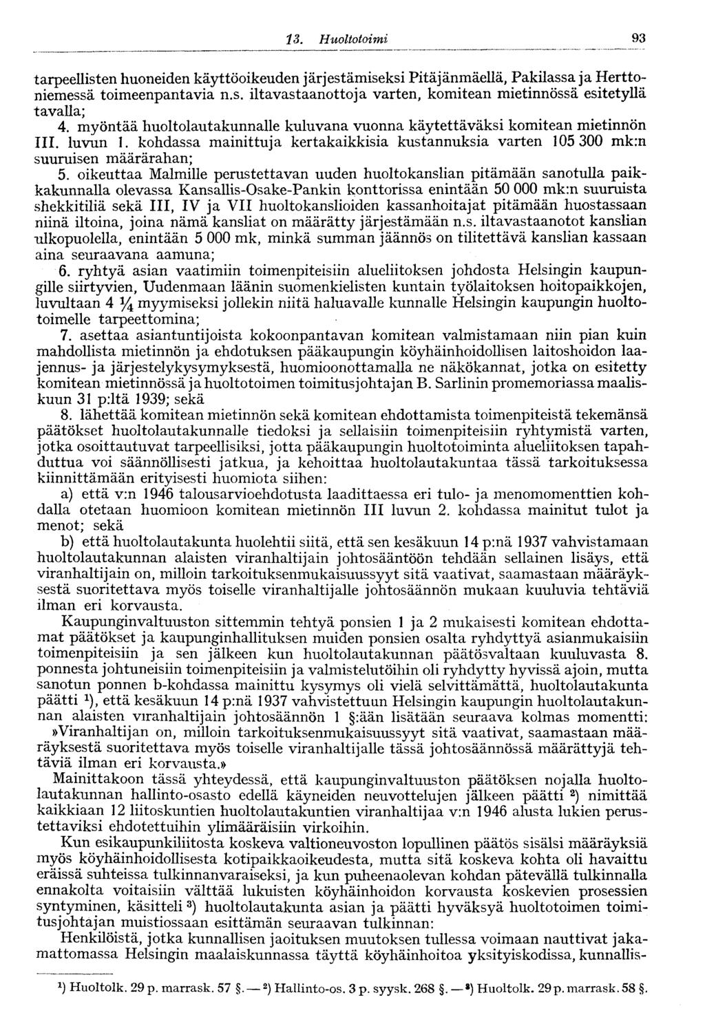 .93 3. Huoltotoimi tarpeellisten huoneiden käyttöoikeuden järjestämiseksi Pitäjänmäellä, Pakilassa ja Herttoniemessä toimeenpantavia n.s. iltavastaanottoja varten, komitean mietinnössä esitetyllä tavalla; 4.