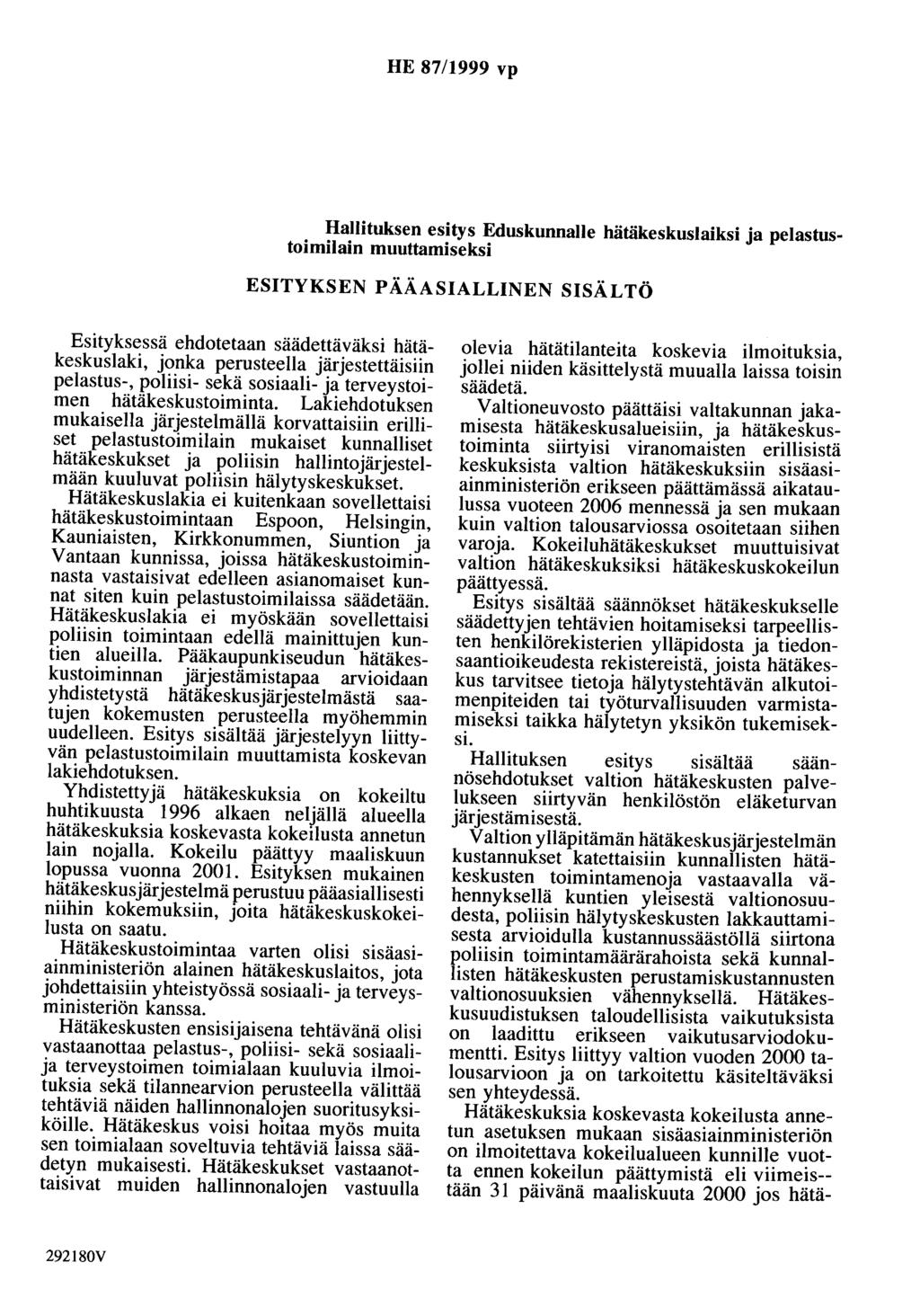 HE 87/1999 vp Hallituksen esitys Eduskunnalle hätäkeskuslaiksi ja pelastustoimilain muuttamiseksi ESITYKSEN PÄÄASIALLINEN SISÄLTÖ Esityksessä ehdotetaan säädettäväksi hätäkeskuslaki, jonka