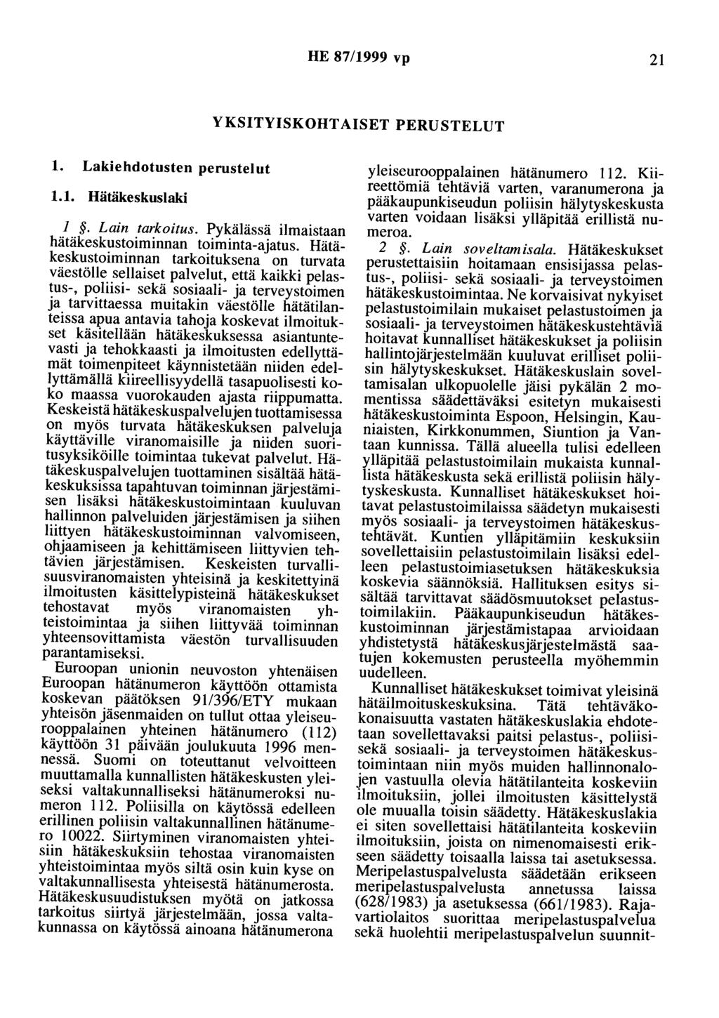 HE 87/1999 vp 21 YKSITYISKOHTAISET PERUSTELUT 1. Lakiehdotusten perustelut 1.1. Hätäkeskuslaki 1. Lain tarkoitus. Pykälässä ilmaistaan hätäkeskustoiminnan toiminta-ajatus.