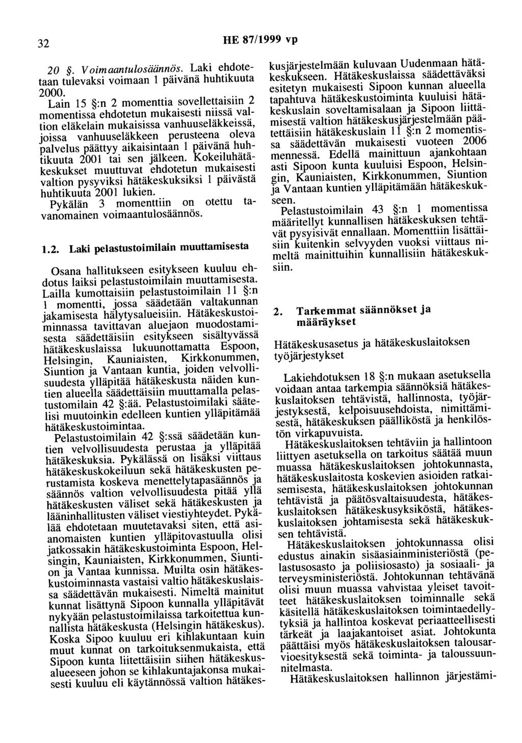 32 HE 87/1999 vp 20. V oimaantulosäännös. Laki ehdotetaan tulevaksi voimaan 1 päivänä huhtikuuta 2000.