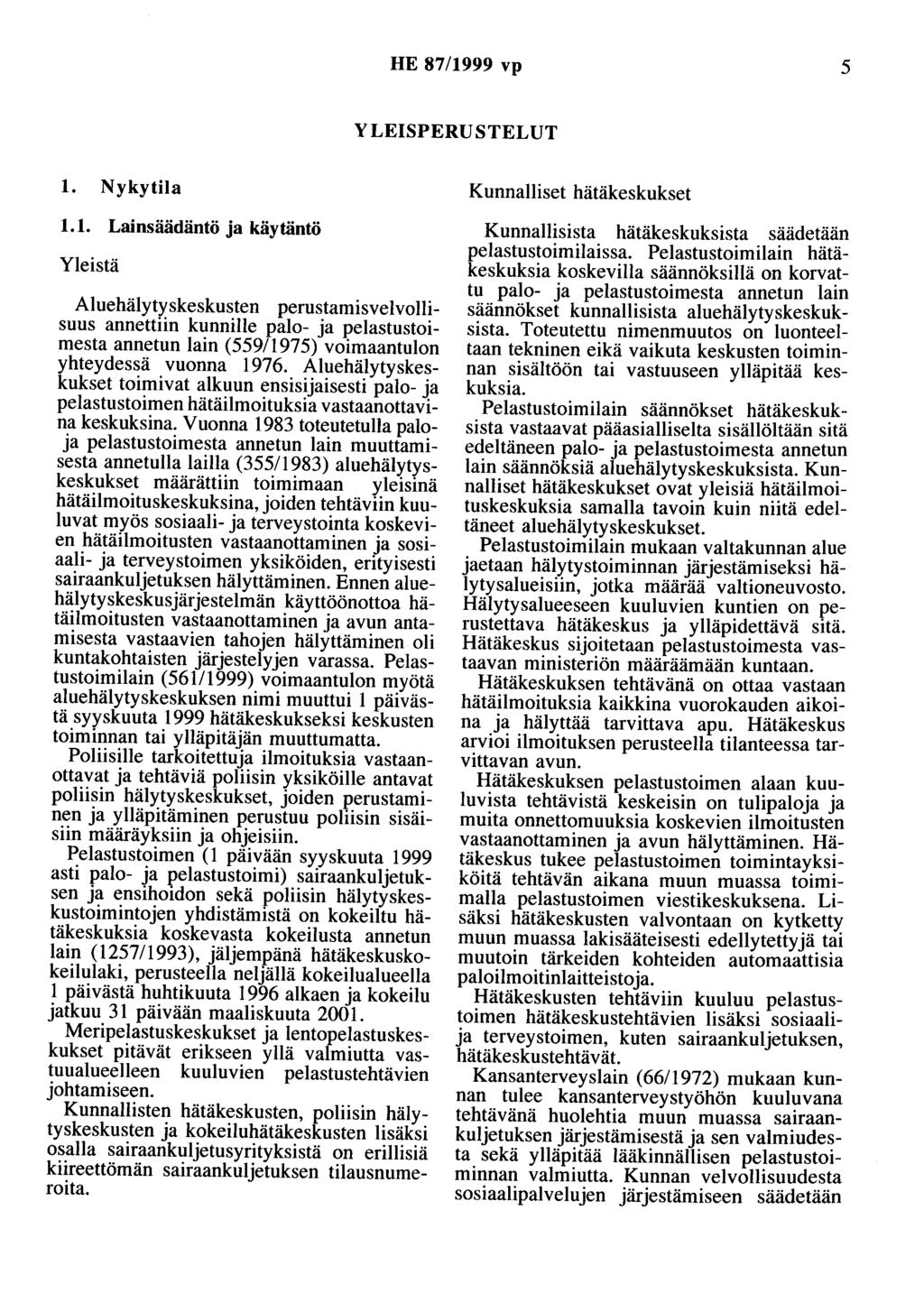 HE 87/1999 vp 5 YLEISPERUSTELUT 1. Nykytila 1.1. Lainsäädäntö ja käytäntö Yleistä Aluehälytyskeskusten perustamisvelvollisuus annettiin kunnille palo- ja pelastustoimesta annetun lain (559/1975) voimaantulon yhteydessä vuonna 1976.