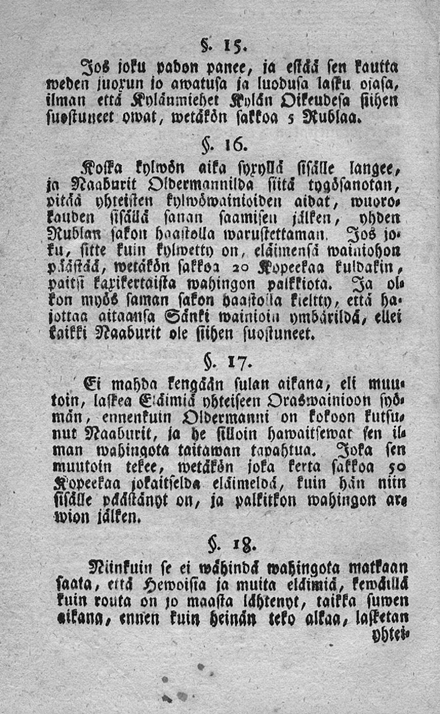 Io«joku padon panee, ja estää sen kautta weden juofun io awatusa ja luodusa lastu oiasa, ilman että Kylänmiehet Kylän Oikeudesa siihen suistuneet owat, wetäkön sakkoa 5 Rublaa..,6.