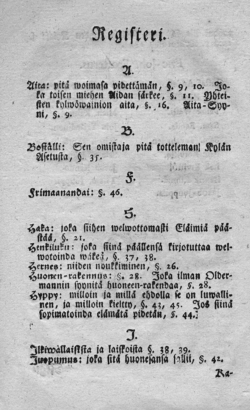 Registeri. Aim: pitä woimasa pidettämän,. 9,»o. Joka toisen miehen Aidan särkee,.»». Ahtei» sten kylwöwalnion aita, 3.»6. Aita-Syyni,. 9. BsstHlli: Sen omistaja pitä totteleman! Kylän Asetusta,. zs.