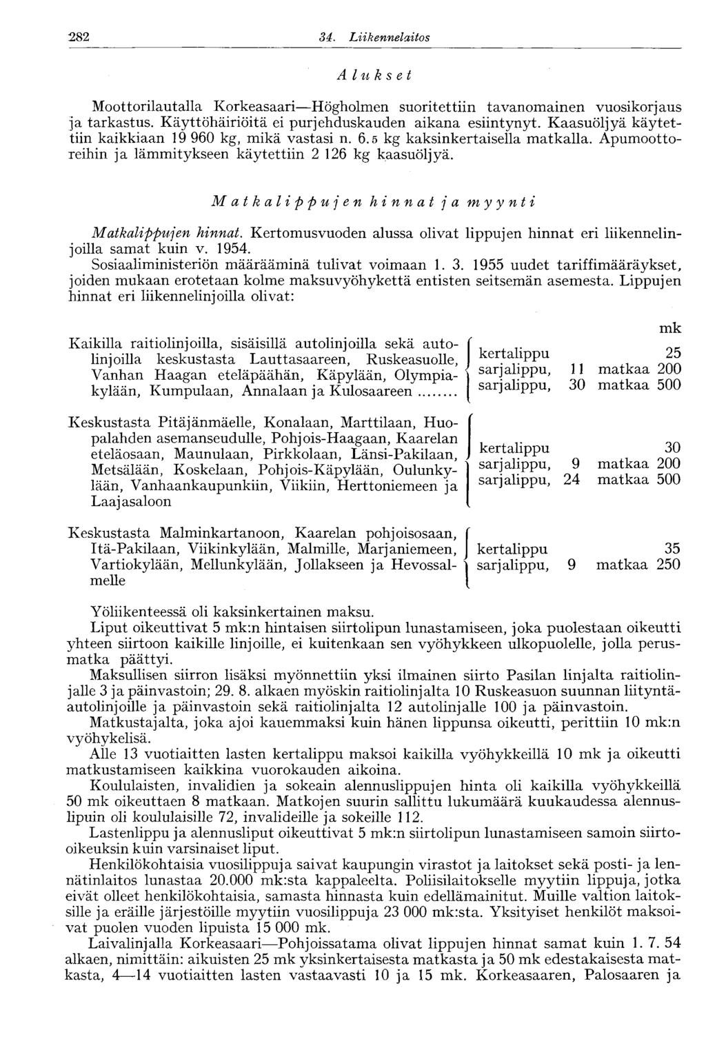 282 34. Liikennelaitos A In k s et Moottorilautalla Korkeasaari Högholmen suoritettiin tavanomainen vuosikorj aus ja tarkastus. Käyttöhäiriöitä ei purjehduskauden aikana esiintynyt.