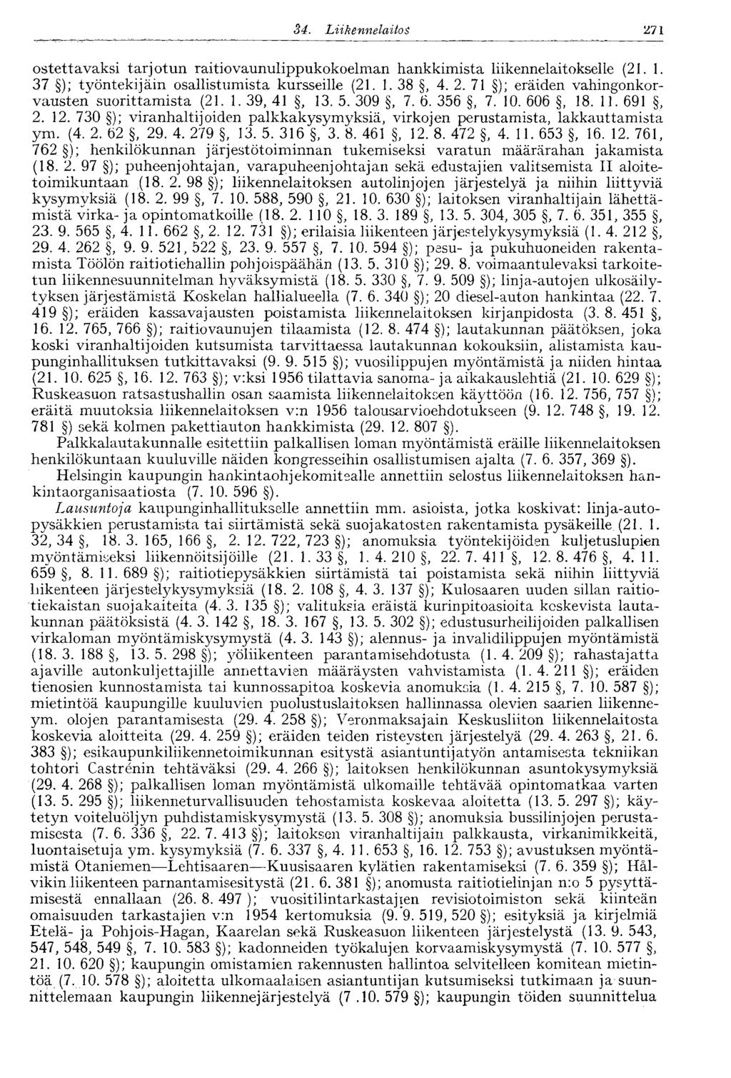 84. Liikennelaitos 271 ostettavaksi tarjotun raitiovaunulippukokoelman hankkimista liikennelaitokselle (21. 1. 37 ); tvöntekijäin osallistumista kursseille (21. 1. 38, 4. 2. 71 ); eräiden vahingonkorvausten suorittamista (21.