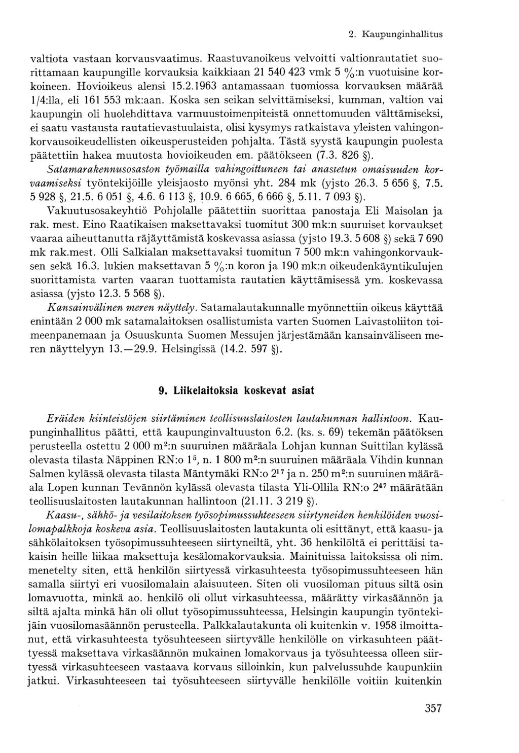 valtiota vastaan korvausvaatimus. Raastuvanoikeus velvoitti valtionrautatiet suorittamaan kaupungille korvauksia kaikkiaan 21 540 423 vmk 5 %:n vuotuisine korkoineen. Hovioikeus alensi 15.2.1963 antamassaan tuomiossa korvauksen määrää 1/4:11a, eli 161 553 mk:aan.