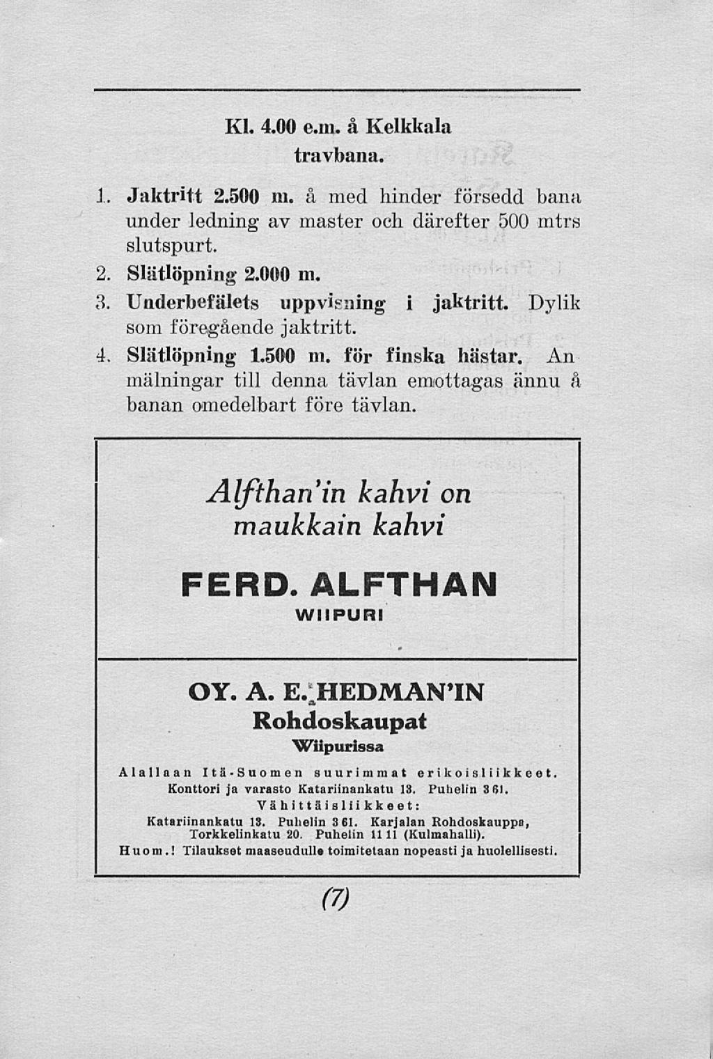 Xl. 4.00 e.m. å Kelkkala travbana. 1. Jaktritt 2.500 m. a mcd hinder försedd bana under ledning av master och därefter 500 mtrs slutspurt. 2. 81litIöpninK 2.OUN m. 3.