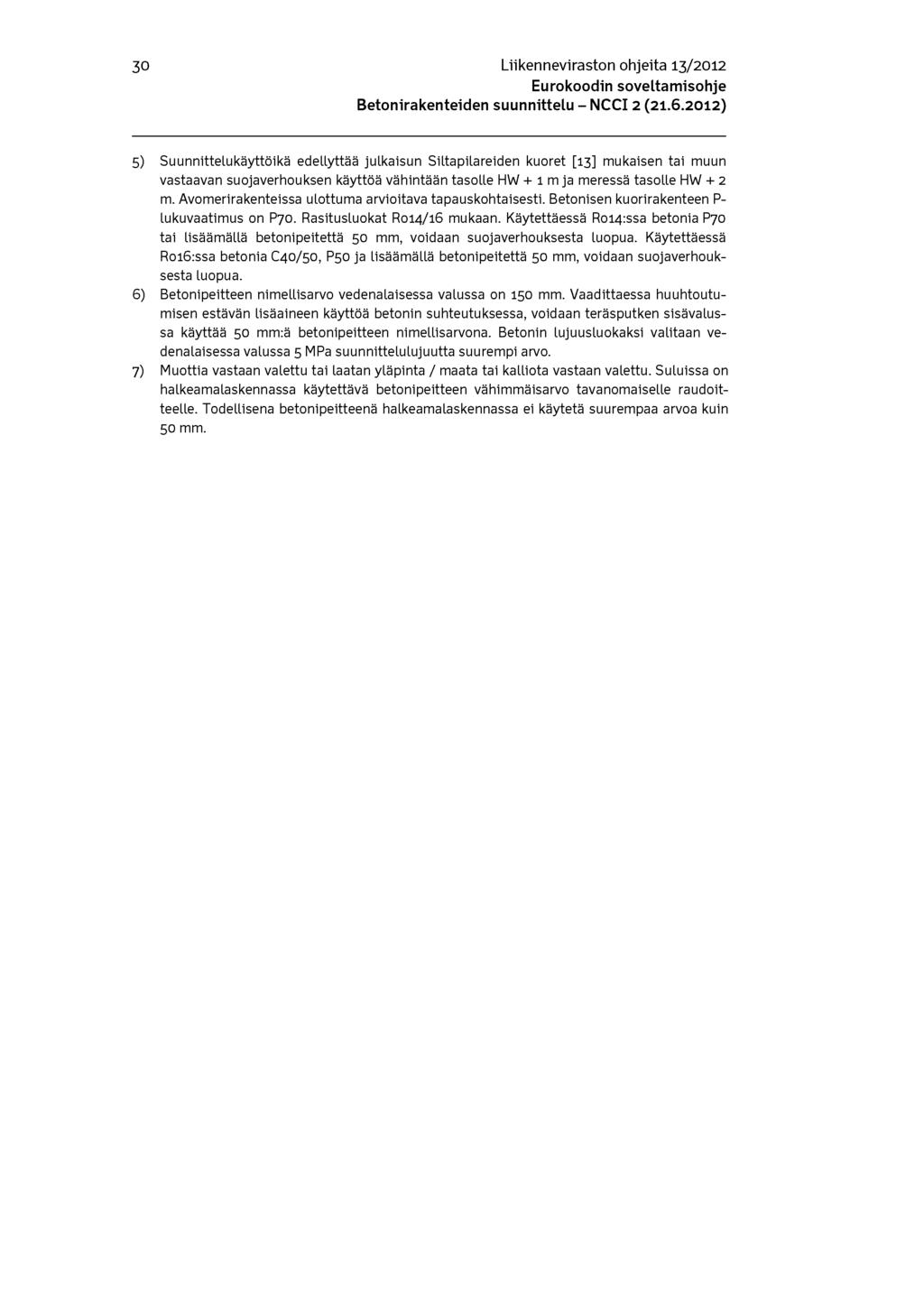 30 Liikenneviraston ohjeita 13/2012 5) Suunnittelukäyttöikä edellyttää julkaisun Siltapilareiden kuoret [13] mukaisen tai muun vastaavan suojaverhouksen käyttöä vähintään tasolle HW + 1 m ja meressä