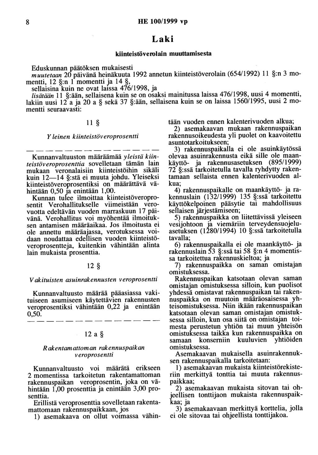 8 HE 100/1999 vp Laki kiinteistöverolain muuttamisesta Eduskunnan päätöksen mukaisesti muutetaan 20 päivänä heinäkuuta 1992 annetun kiinteistöverolain (654/1992) 11 :n 3 momentti, 12 :n 1 momentti ja