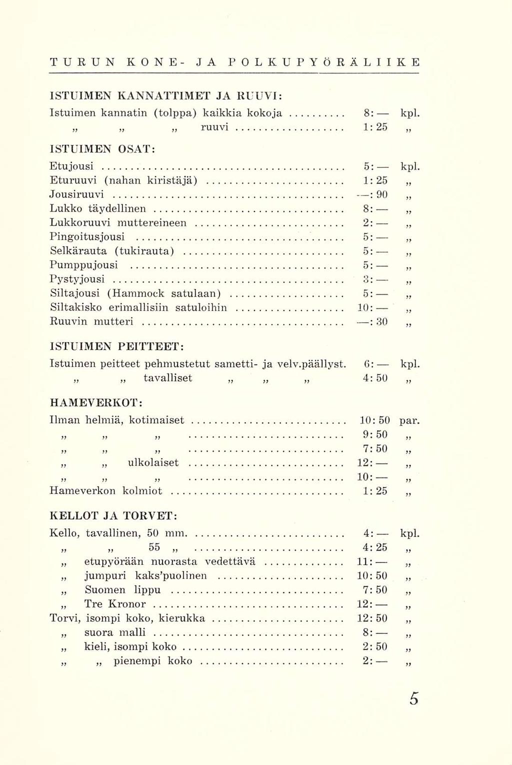 TURUN KONE- JA POLKUPY ÖRÄLIIKE ISTUIMEN KANNATTIMET JA RUUVI: Istuimen kannatin (tolppa) kaikkia kokoja 8: kpl. ruuvi 1:25 ISTUIMEN OSAT: Etujousi 5: kpl.