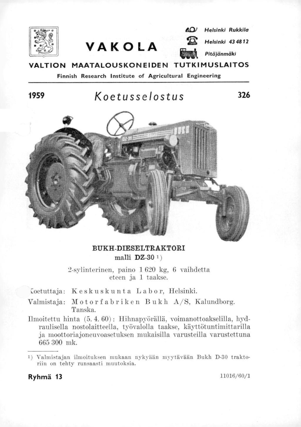 VA K OLA len, Helsinki Rukkila Helsinki 43 4812 Pitäjänmäki VALTION MAATALOUSKONEIDEN TUTKIMUSLAITOS Finnish Research Institute of Agricultural Engineering 1959 Koetusselostus 326 BUKH-DIESELTRAKTORI