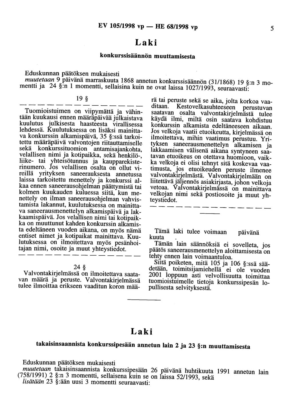 EV 105/1998 vp- HE 68/1998 vp 5 konkurssisäännön muuttamisesta muutetaan 9 päivänä marraskuuta 1868 annetun konkurssisäännön (31/1868) 19 :n 3 momentti ja 24 :n 1 momentti, sellaisina kuin ne ovat