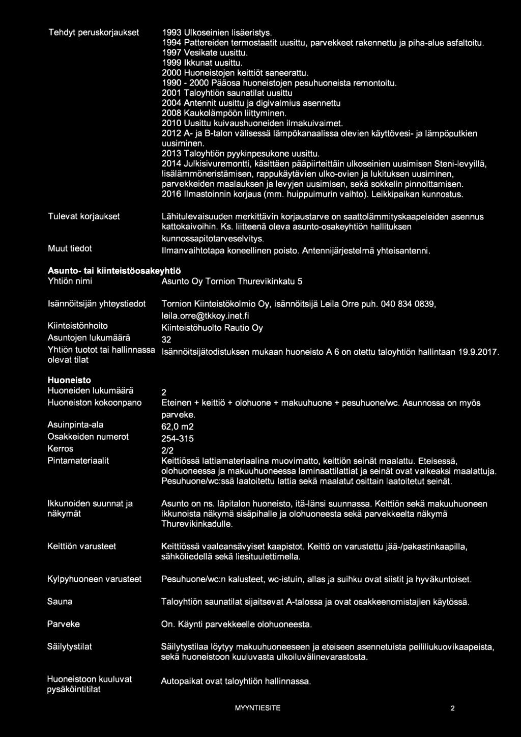 Tehdyt peruskorjaukset 1993 Ulkoseinien lisäeristys. 1994 Pattereiden termostaatit uusittu, parvekkeet rakennettu ja piha-alue asfaltoitu. 1997 Vesi kate uusittu. 1999 Ikkunat uusittu.