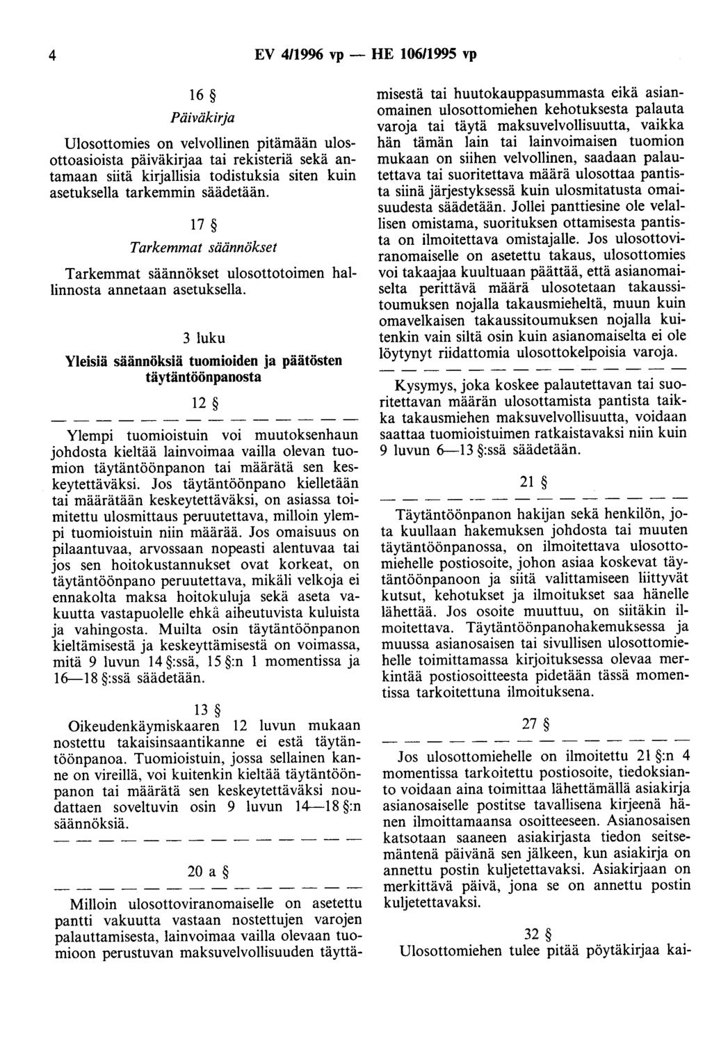 4 EV 4/1996 vp - HE 106/1995 vp 16 Päiväkirja Ulosottomies on velvollinen pitämään ulosottoasioista päiväkirjaa tai rekisteriä sekä antamaan siitä kirjallisia todistuksia siten kuin asetuksella