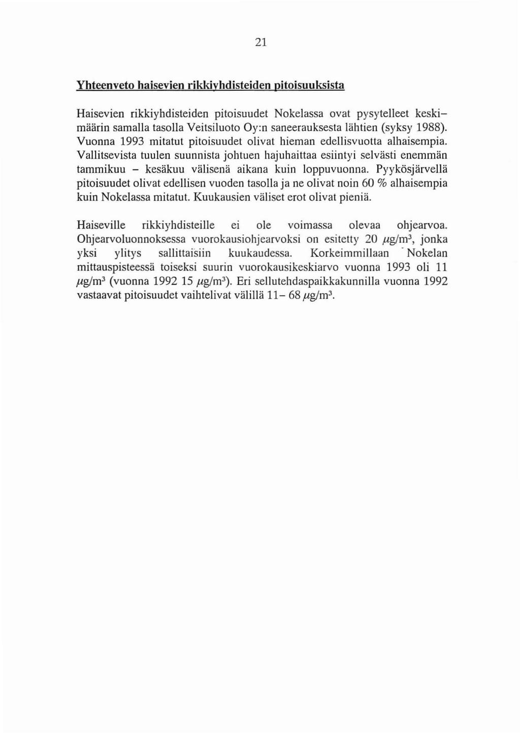 21 Yhteenveto haisevien rikkiyhdisteiden pitoisuuksista Haisevien rikkiyhdisteiden pitoisuudet Nokelassa ovat pysytelleet keskimäärin samalla tasolla Veitsiluoto Oy:n saneerauksesta lähtien (syksy