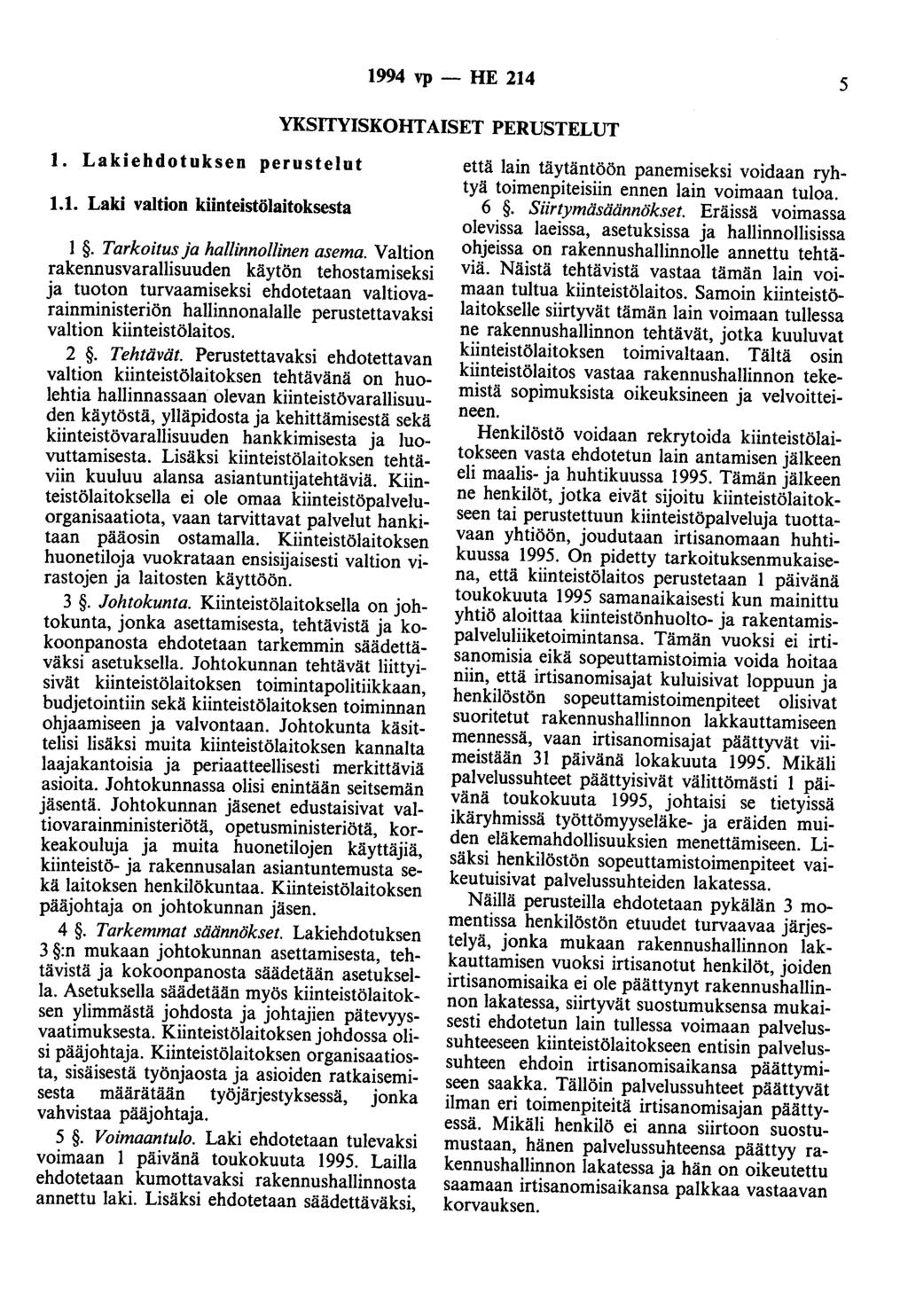 1994 vp- HE 214 5 YKSITYISKOHTAISET PERUSTELUT 1. Lakiehdotuksen perustelut 1.1. Laki valtion kiinteistölaitoksesta 1. Tarkoitus ja hallinnollinen asema.