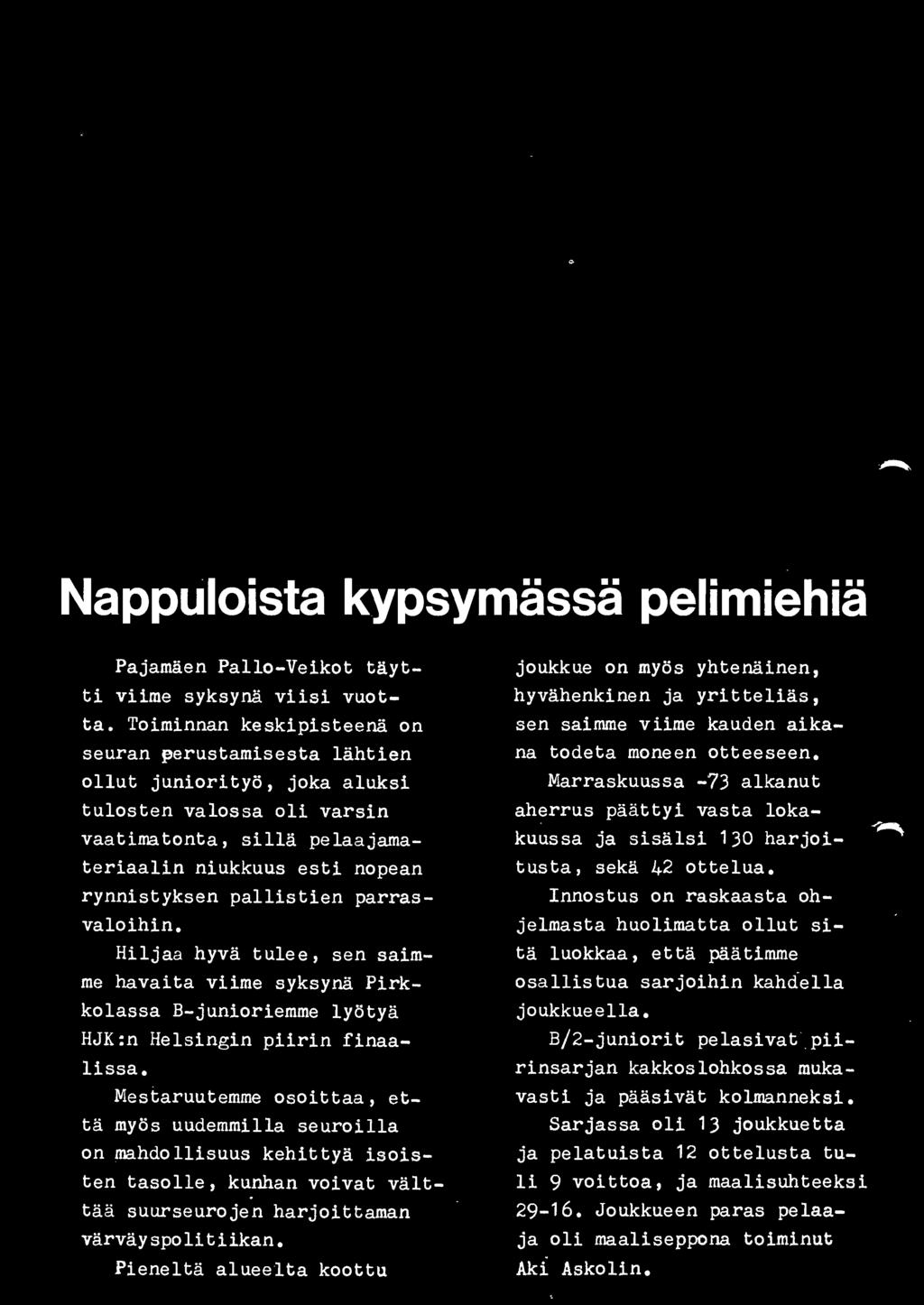 Pienelta alueelta koottu joukkue on myos yhtenainen, hyvahenkinen ja yrittelias, sen saimme viime kauden aikana todeta moneen otteeseen.