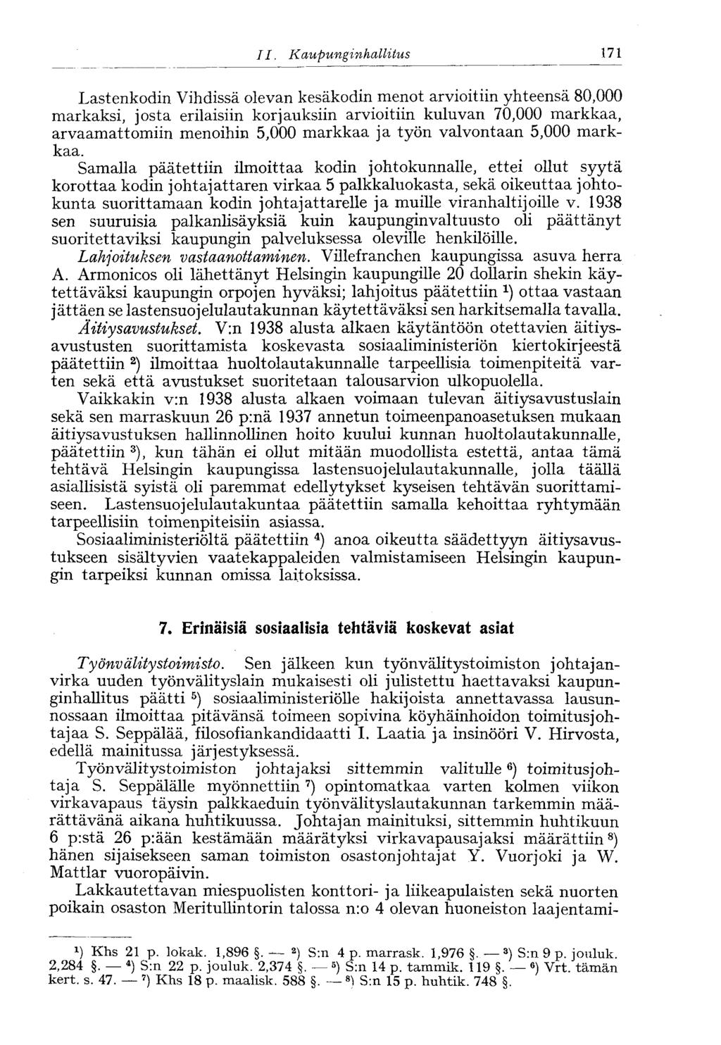 II. Kaupunginhallitus< 171 Lastenkodin Vihdissä olevan kesäkodin menot arvioitiin yhteensä 80,000 markaksi, josta erilaisiin korjauksiin arvioitiin kuluvan 70,000 markkaa, arvaamattomiin menoihin