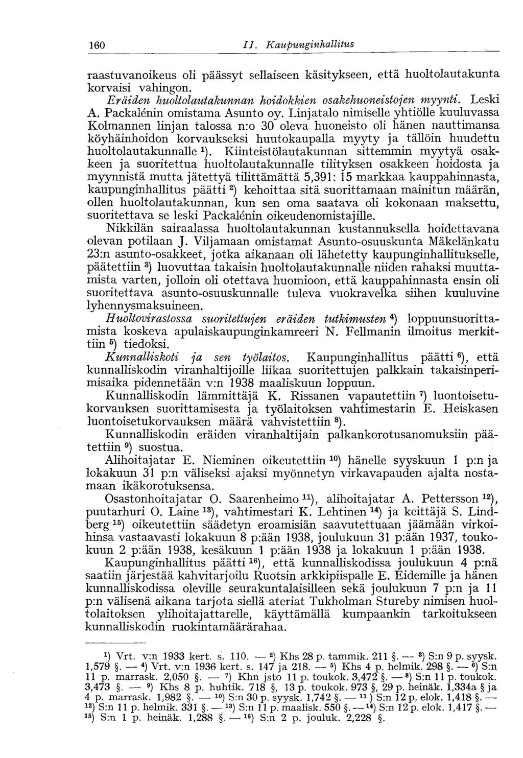 160 11. Kaupunginh allitus 160 raastuvanoikeus oli päässyt sellaiseen käsitykseen, että huoltolautakunta korvaisi vahingon. Eräiden huoltolautakunnan hoidokkien osakehuoneistojen myynti. Leski A.