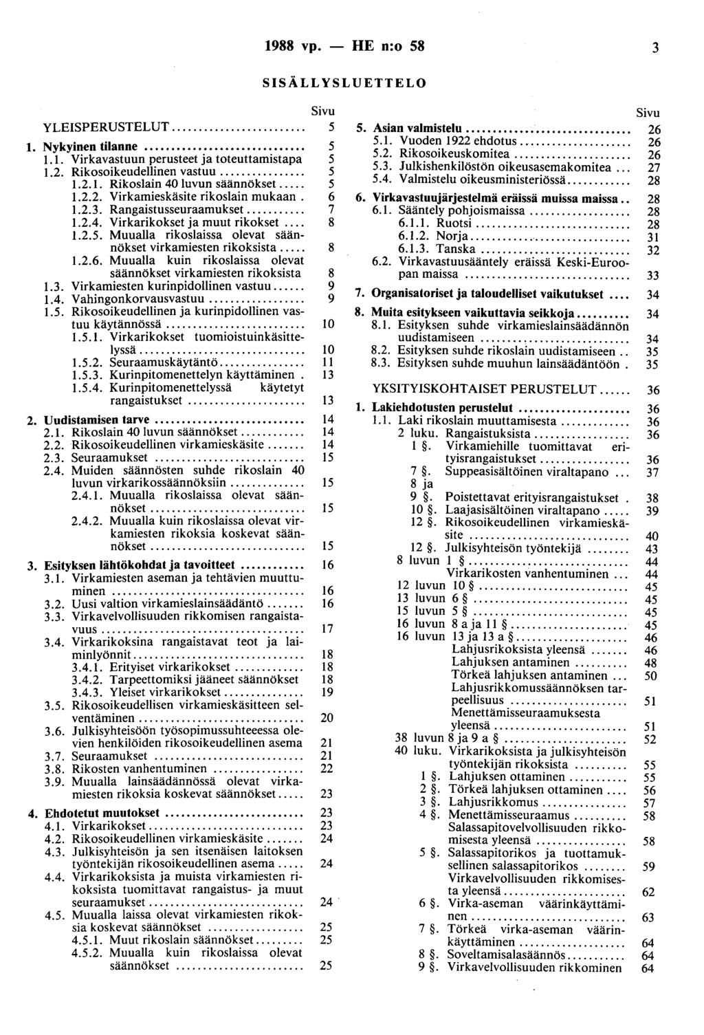 1988 vp. - HE n:o 58 3 SISÄLLYSLUETTELO Sivu YLEISPERUSTELUT... 5 1. Nykyinen tilanne.................... 5 1.1. Virkavastuun perusteet ja toteuttamistapa 5 1.2. Rikosoikeudellinen vastuu................ 5 1.2.1. Rikoslain 40 luvun säännökset.